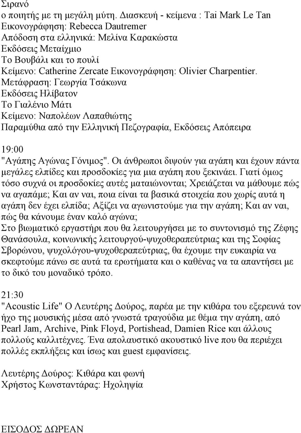 Olivier Charpentier. Μετάφραση: Γεωργία Τσάκωνα Εκδόσεις Ηλίβατον Το Γιαλένιο Μάτι Κείμενο: Ναπολέων Λαπαθιώτης Παραμύθια από την Ελληνική Πεζογραφία, Εκδόσεις Απόπειρα 19:00 "Αγάπης Αγώνας Γόνιμος".