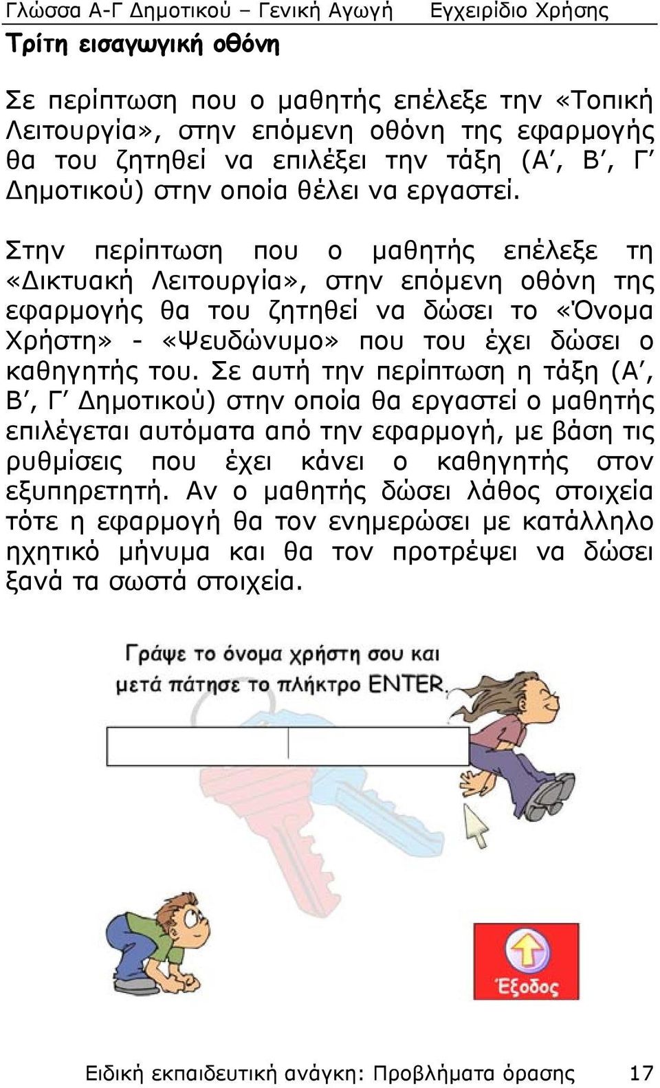 Στην περίπτωση που ο μαθητής επέλεξε τη «Δικτυακή Λειτουργία», στην επόμενη οθόνη της εφαρμογής θα του ζητηθεί να δώσει το «Όνομα Χρήστη» - «Ψευδώνυμο» που του έχει δώσει ο καθηγητής του.