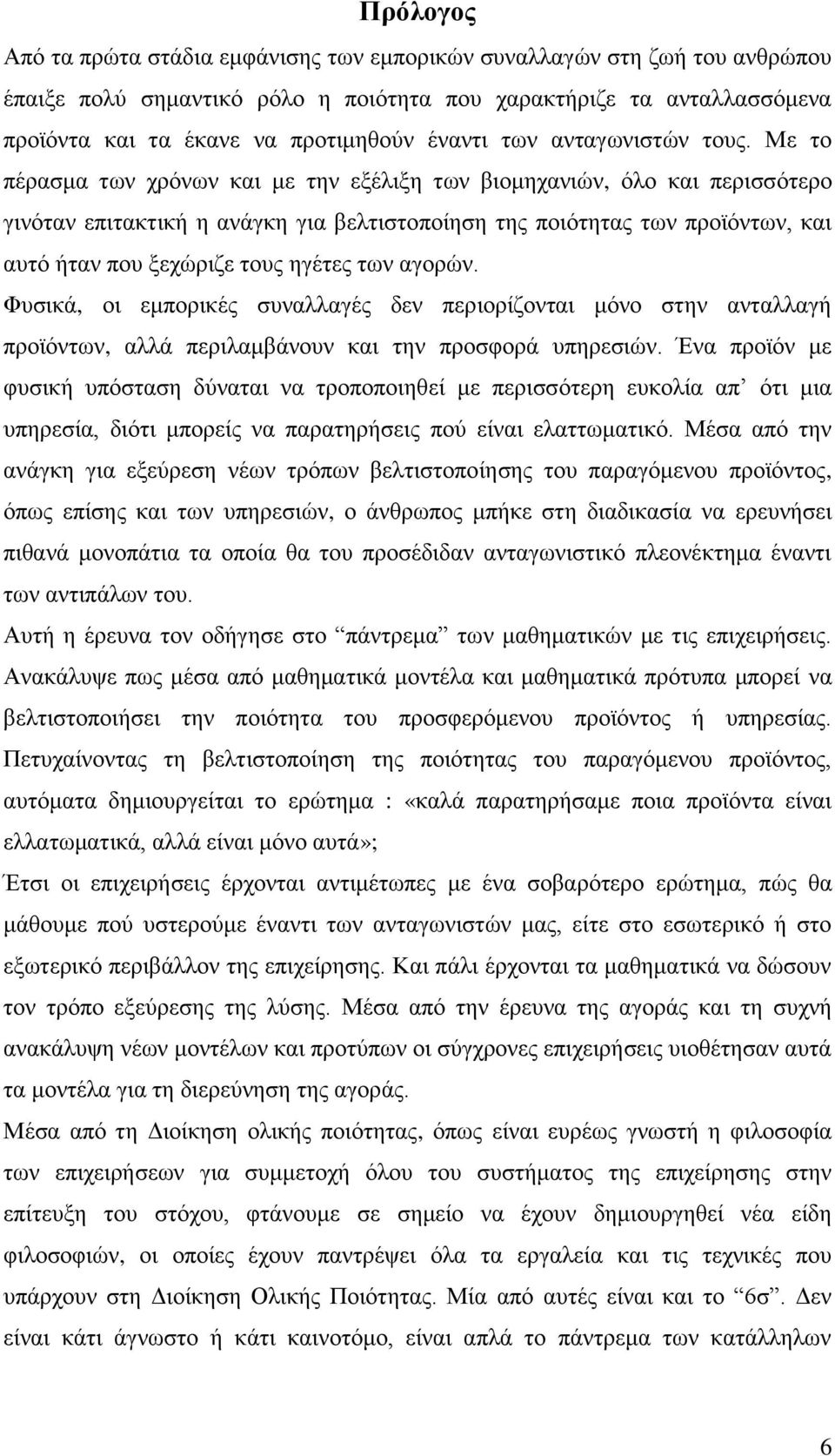 Με ην πέξαζκα ησλ ρξόλσλ θαη κε ηελ εμέιημε ησλ βηνκεραληώλ, όιν θαη πεξηζζόηεξν γηλόηαλ επηηαθηηθή ε αλάγθε γηα βειηηζηνπνίεζε ηεο πνηόηεηαο ησλ πξντόλησλ, θαη απηό ήηαλ πνπ μερώξηδε ηνπο εγέηεο ησλ