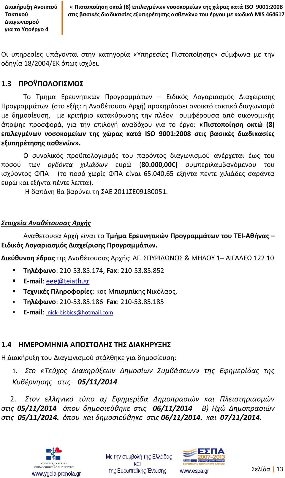 3 ΠΡΟΫΠΟΛΟΓΙΣΜΟΣ Το Τμήμα Ερευνητικών Προγραμμάτων Ειδικός Λογαριασμός Διαχείρισης Προγραμμάτων (στο εξής: η Αναθέτουσα Αρχή) προκηρύσσει ανοικτό τακτικό διαγωνισμό με δημοσίευση, με κριτήριο