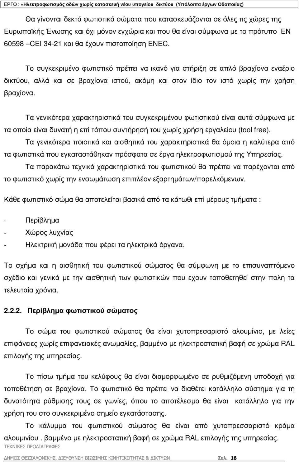 Τα γενικότερα χαρακτηριστικά του συγκεκριµένου φωτιστικού είναι αυτά σύµφωνα µε τα οποία είναι δυνατή η επί τόπου συντήρησή του χωρίς χρήση εργαλείου (tool free).