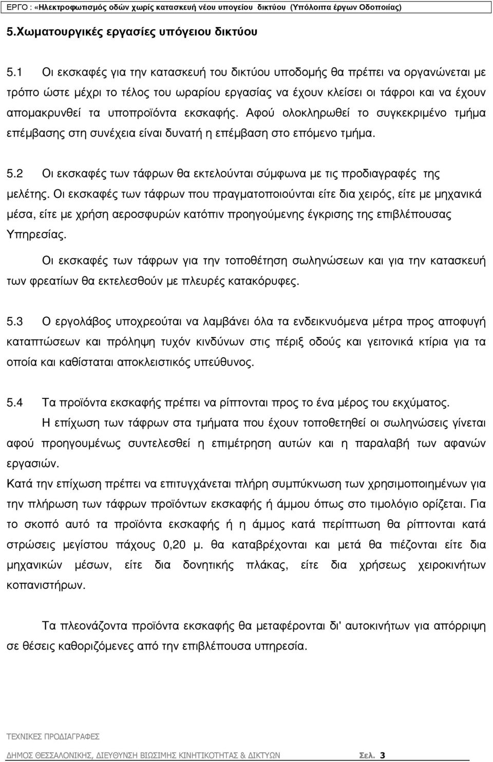 εκσκαφής. Αφού ολοκληρωθεί το συγκεκριµένο τµήµα επέµβασης στη συνέχεια είναι δυνατή η επέµβαση στο επόµενο τµήµα. 5.2 Οι εκσκαφές των τάφρων θα εκτελούνται σύµφωνα µε τις προδιαγραφές της µελέτης.