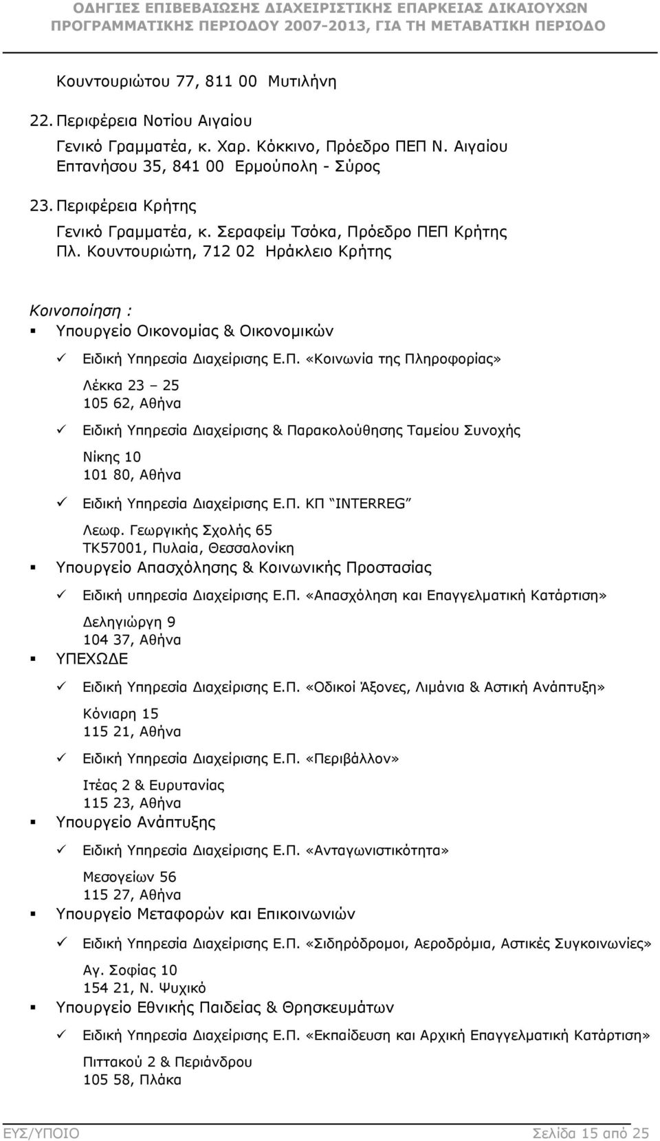 Π. ΚΠ INTERREG Λεωφ. Γεωργικής Σχολής 65 ΤΚ57001, Πυλαία, Θεσσαλονίκη Υπουργείο Απασχόλησης & Κοινωνικής Προστασίας Ειδική υπηρεσία Διαχείρισης Ε.Π. «Απασχόληση και Επαγγελματική Κατάρτιση» Δεληγιώργη 9 104 37, Αθήνα ΥΠΕΧΩΔΕ Ειδική Υπηρεσία Διαχείρισης Ε.