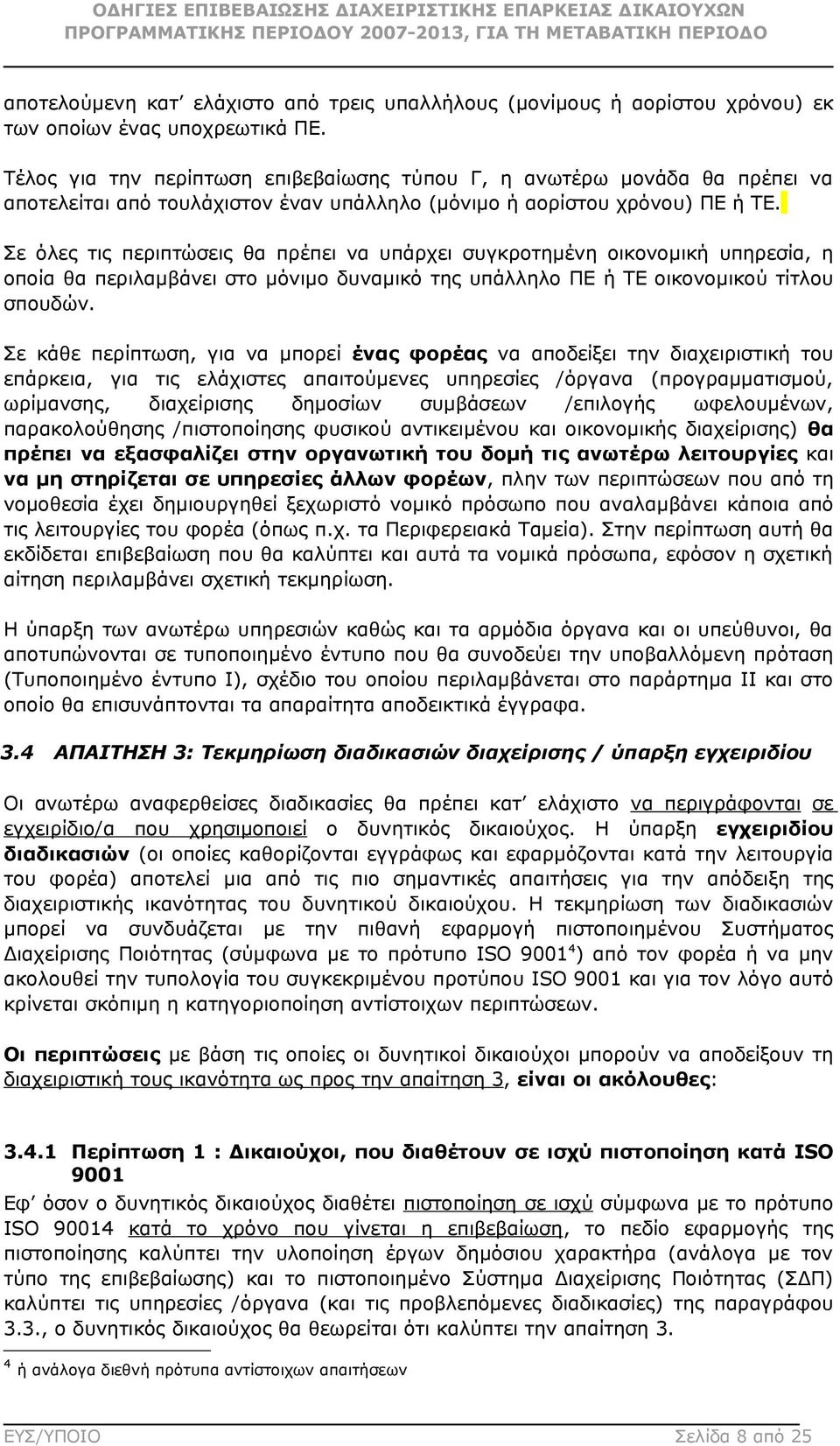 Σε όλες τις περιπτώσεις θα πρέπει να υπάρχει συγκροτημένη οικονομική υπηρεσία, η οποία θα περιλαμβάνει στο μόνιμο δυναμικό της υπάλληλο ΠΕ ή ΤΕ οικονομικού τίτλου σπουδών.