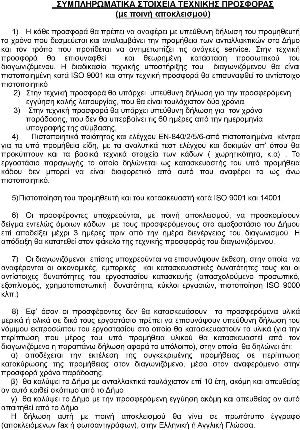 Η δηαδηθαζία ηερληθήο ππνζηήξημεο ηνπ δηαγσληδόκελνπ ζα είλαη πηζηνπνηεκέλε θαηά ISO 9001 θαη ζηελ ηερληθή πξνζθνξά ζα επηζπλαθζεί ην αληίζηνηρν πηζηνπνηεηηθό 2) Σηελ ηερληθή πξνζθνξά ζα ππάξρεη