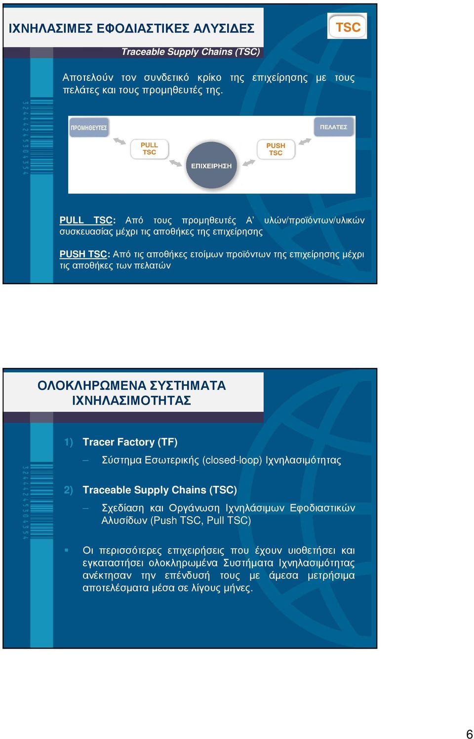 πελατών ΟΛΟΚΛΗΡΩΜΕΝΑ ΣΥΣΤΗΜΑΤΑ ΙΧΝΗΛΑΣΙΜΟΤΗΤΑΣ 1) Tracer Factory (TF) Σύστηµα Εσωτερικής (closed-loop) Ιχνηλασιµότητας 2) Traceable Supply Chains (TSC) Σχεδίαση και Οργάνωση Ιχνηλάσιµων