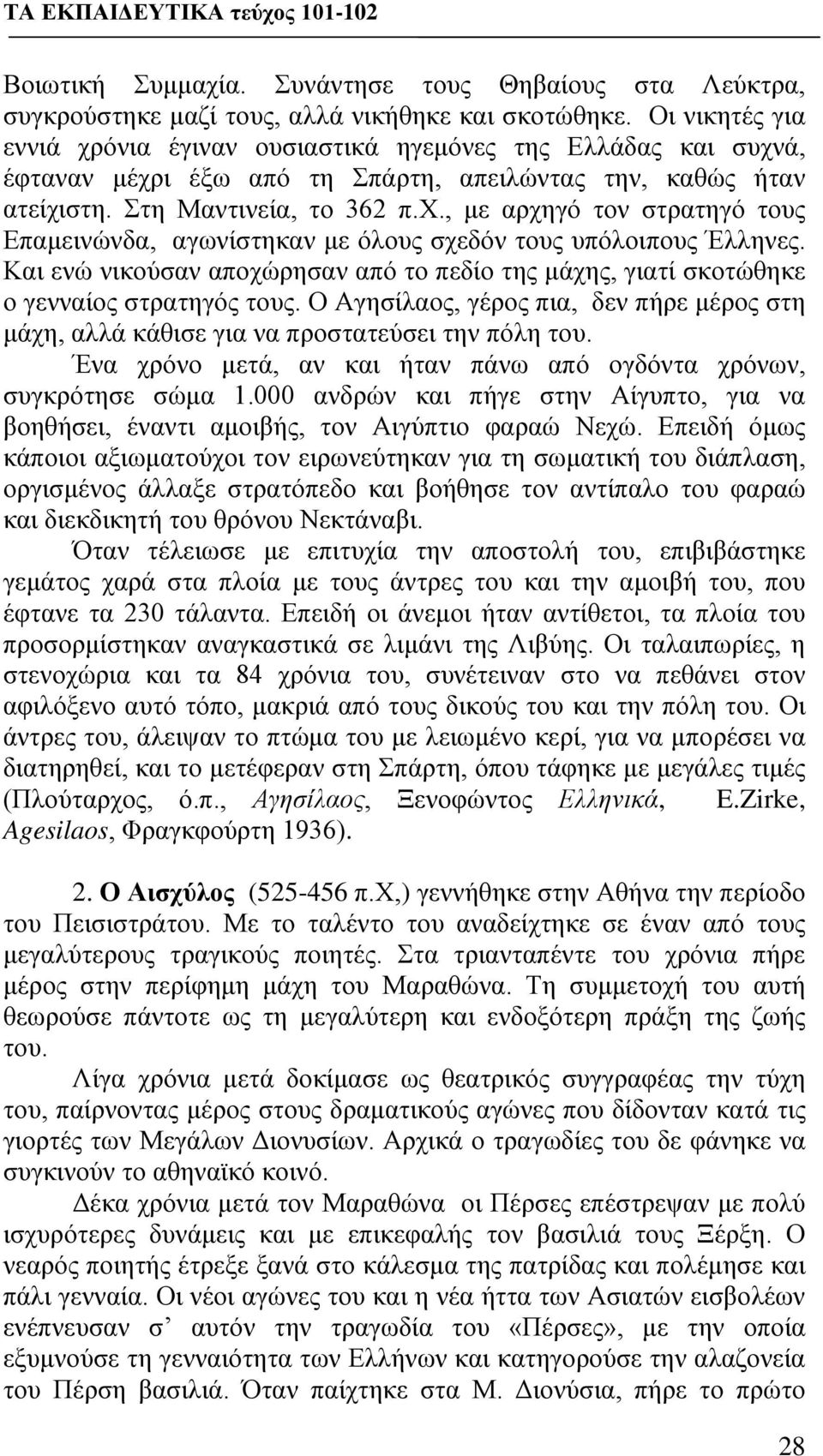 Και ενώ νικούσαν αποχώρησαν από το πεδίο της μάχης, γιατί σκοτώθηκε ο γενναίος στρατηγός τους. Ο Αγησίλαος, γέρος πια, δεν πήρε μέρος στη μάχη, αλλά κάθισε για να προστατεύσει την πόλη του.