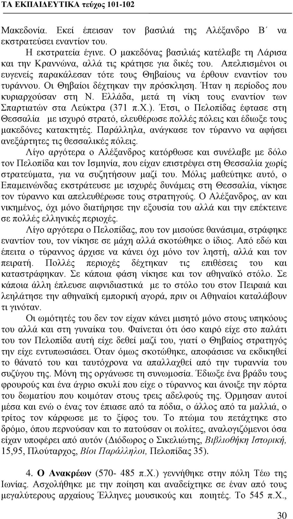 Ελλάδα, μετά τη νίκη τους εναντίον των Σπαρτιατών στα Λεύκτρα (371 π.χ.). Έτσι, ο Πελοπίδας έφτασε στη Θεσσαλία με ισχυρό στρατό, ελευθέρωσε πολλές πόλεις και έδιωξε τους μακεδόνες κατακτητές.