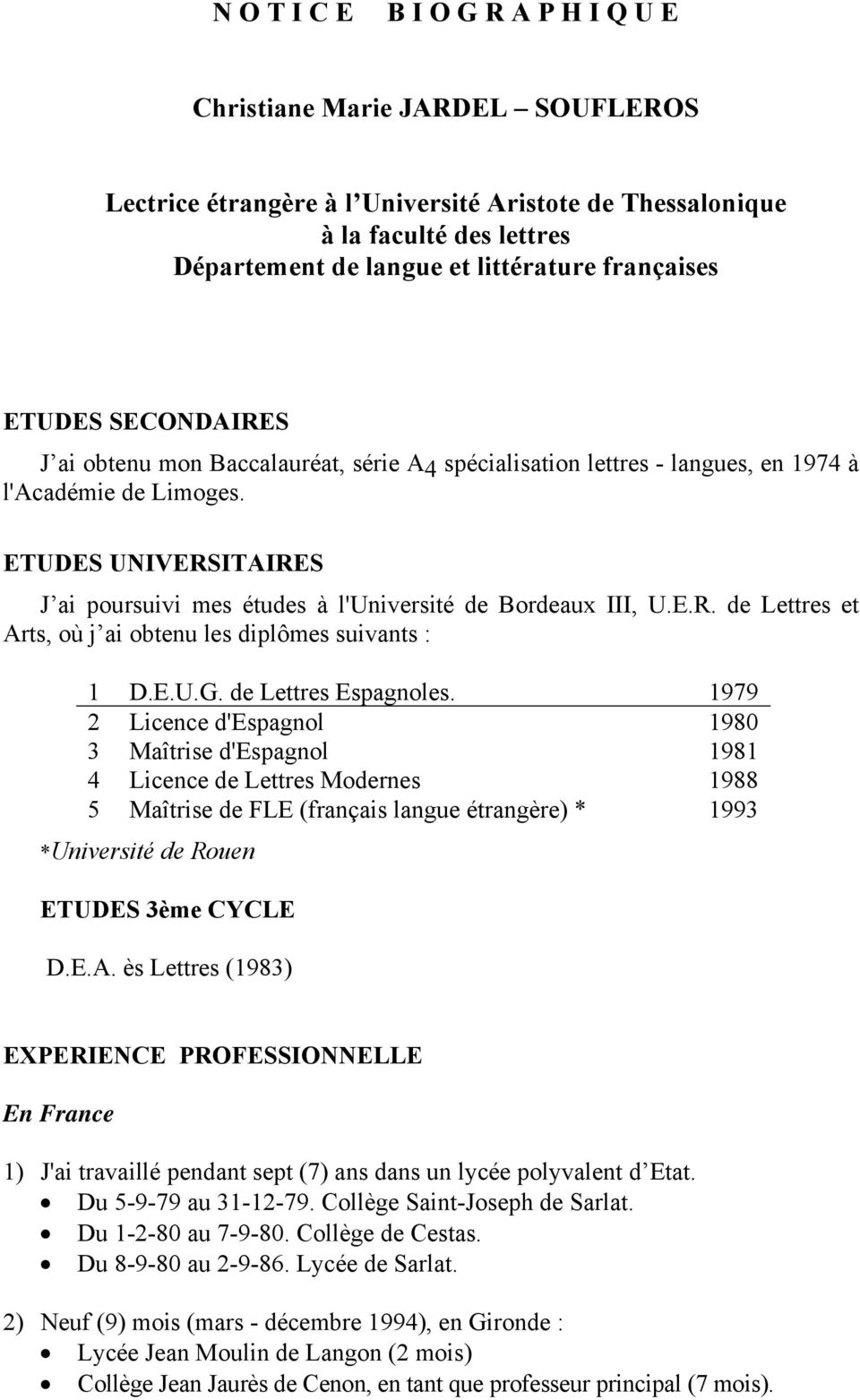 ETUDES UNIVERSITAIRES J ai poursuivi mes études à l'université de Bordeaux III, U.E.R. de Lettres et Arts, où j ai obtenu les diplômes suivants : 1 D.E.U.G. de Lettres Espagnoles.