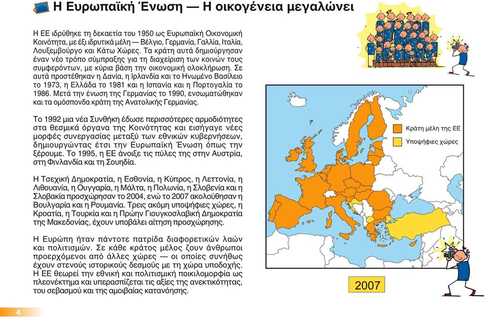 Σε αυτά προστέθηκαν η Δανία, η Ιρλανδία και το Ηνωμένο Βασίλειο το 1973, ηελλάδα το 1981 και ηισπανία και ηπορτογαλία το 1986.