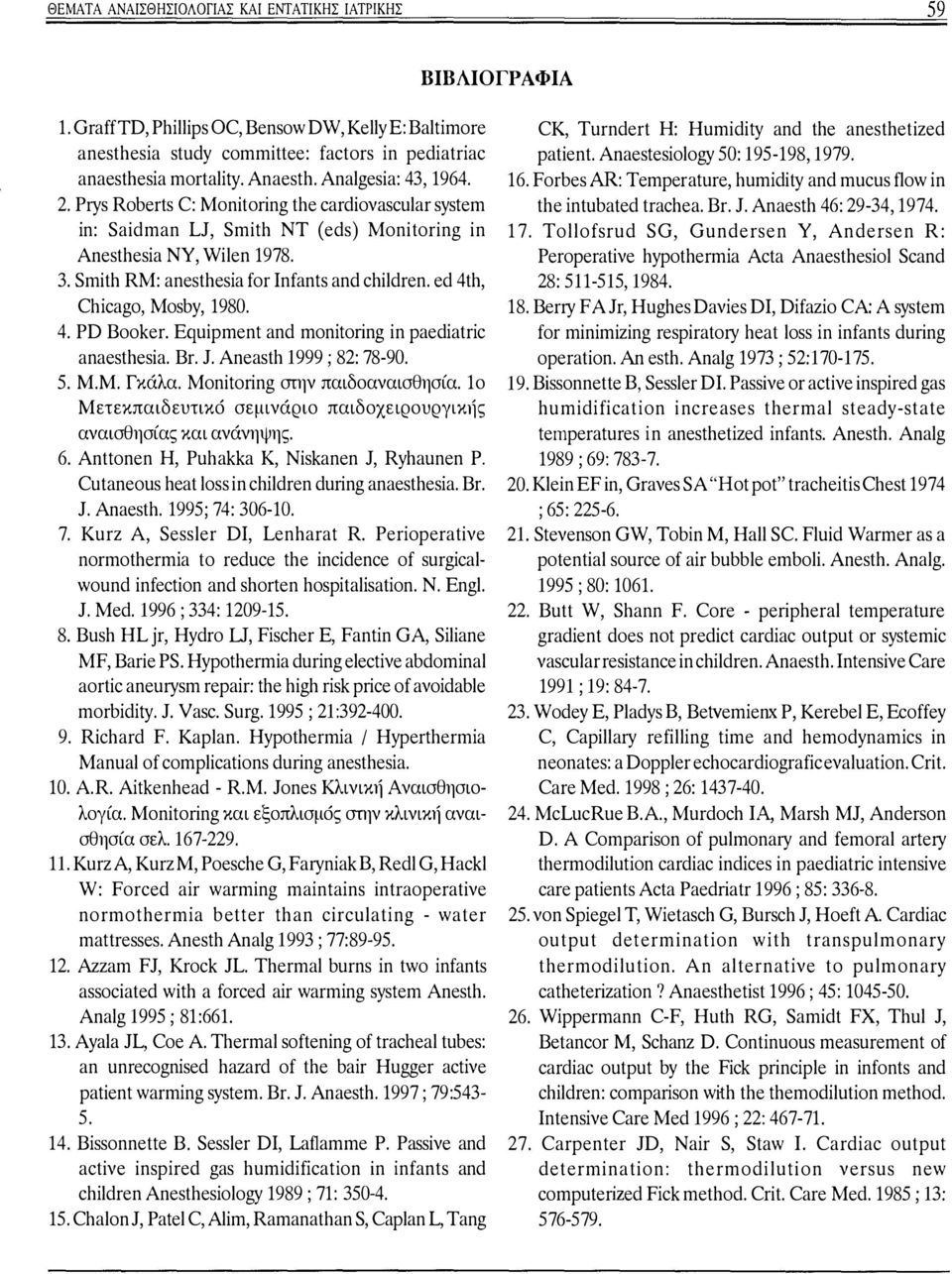 ed 4th, Chicago, Mosby, 1980. 4. PD Booker. Equipmeπt aπd moπitoήπg iπ paediatric aπaesthesia. Br. J. Aneasth 1999 ; 82: 78-90. 5. Μ.Μ. Γκάλα. Moπitoriπg στην παιδοαναισθησία.