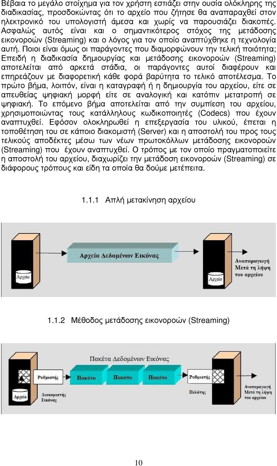 Ποιοι είναι όµως οι παράγοντες που διαµορφώνουν την τελική ποιότητα; Επειδή η διαδικασία δηµιουργίας και µετάδοσης εικονοροών (Streaming) αποτελείται από αρκετά στάδια, οι παράγοντες αυτοί διαφέρουν