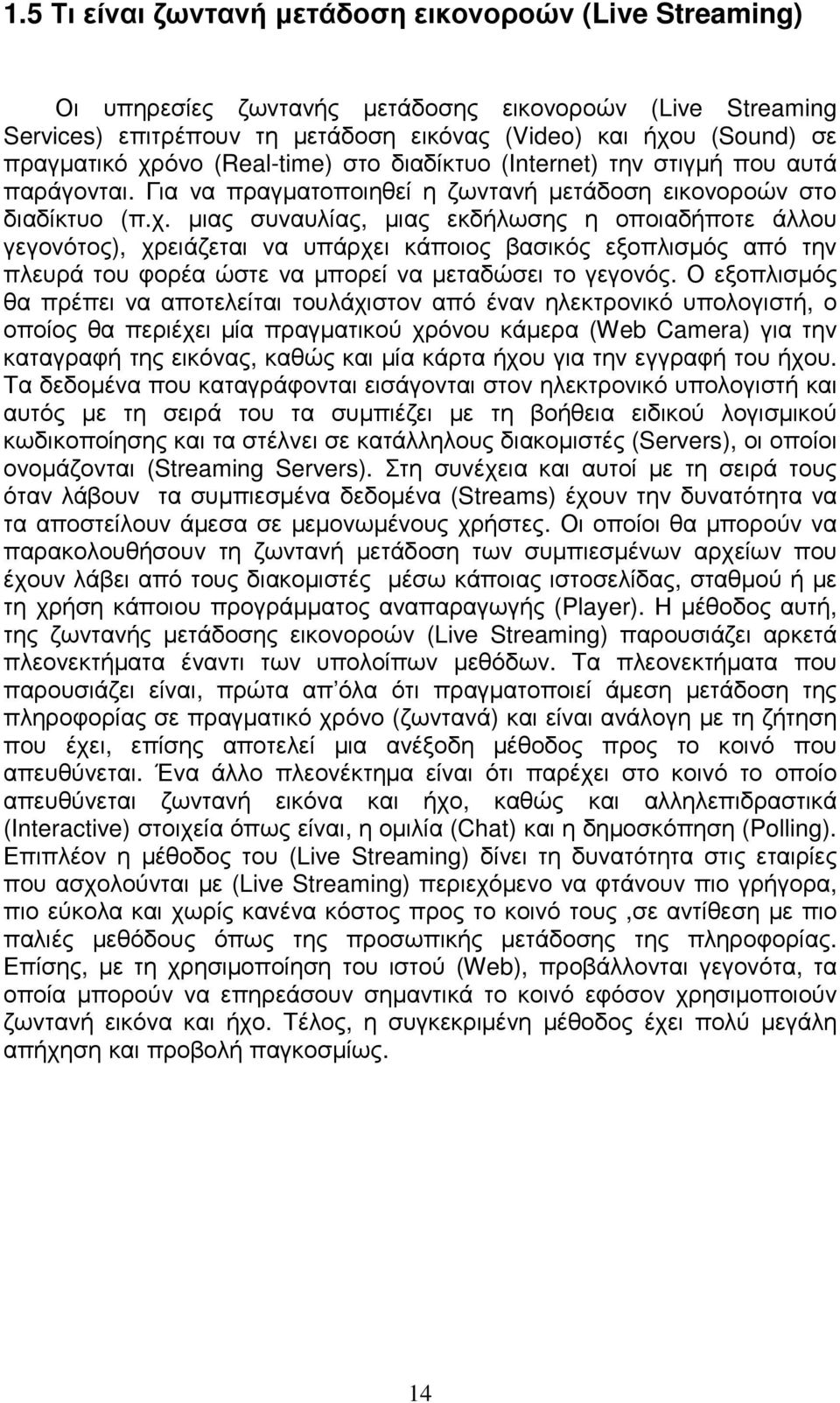 Ο εξοπλισµός θα πρέπει να αποτελείται τουλάχιστον από έναν ηλεκτρονικό υπολογιστή, ο οποίος θα περιέχει µία πραγµατικού χρόνου κάµερα (Web Camera) για την καταγραφή της εικόνας, καθώς και µία κάρτα