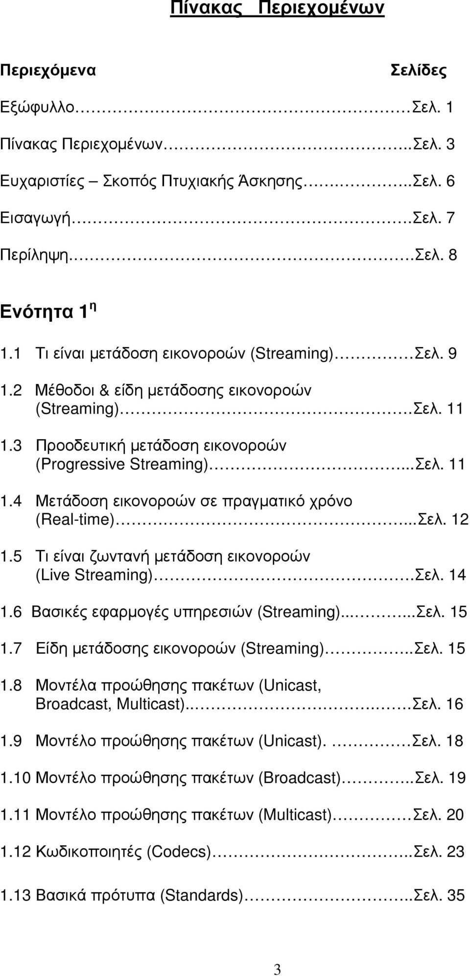 ..Σελ. 12 1.5 Τι είναι ζωντανή µετάδοση εικονοροών (Live Streaming).Σελ. 14 1.6 Βασικές εφαρµογές υπηρεσιών (Streaming)......Σελ. 15 1.7 Είδη µετάδοσης εικονοροών (Streaming)..Σελ. 15 1.8 Μοντέλα προώθησης πακέτων (Unicast, Broadcast, Multicast).