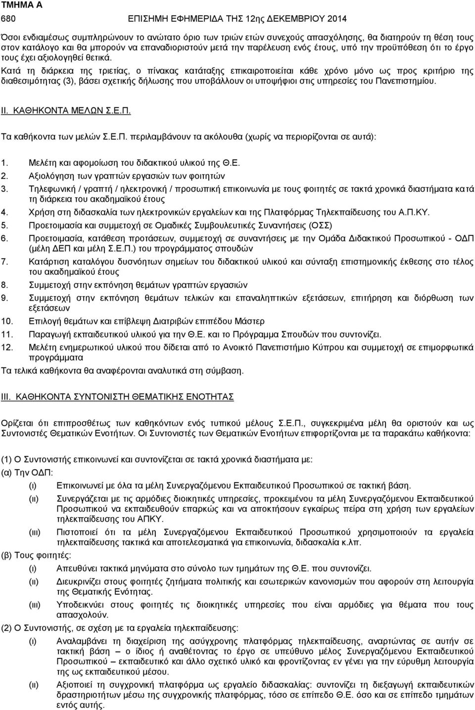 Κατά τη διάρκεια της τριετίας, ο πίνακας κατάταξης επικαιροποιείται κάθε χρόνο μόνο ως προς κριτήριο της διαθεσιμότητας (3), βάσει σχετικής δήλωσης που υποβάλλουν οι υποψήφιοι στις υπηρεσίες του