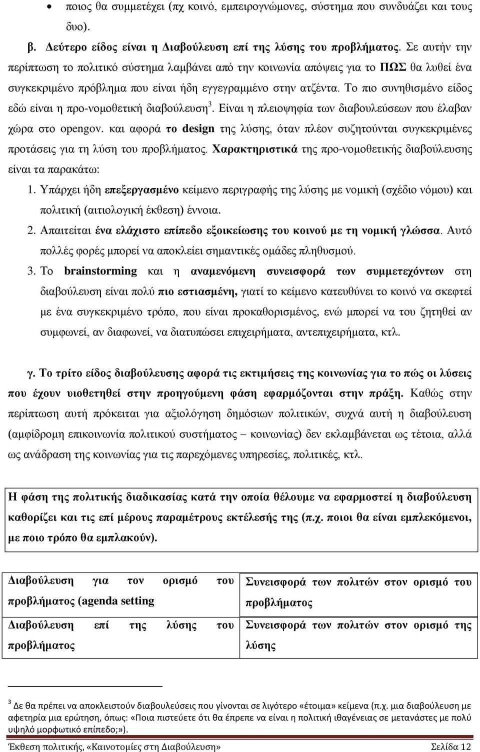 Σν πην ζπλεζηζκέλν είδνο εδψ είλαη ε πξν-λνκνζεηηθή δηαβνχιεπζε 3. Δίλαη ε πιεηνςεθία ησλ δηαβνπιεχζεσλ πνπ έιαβαλ ρψξα ζην opengov.