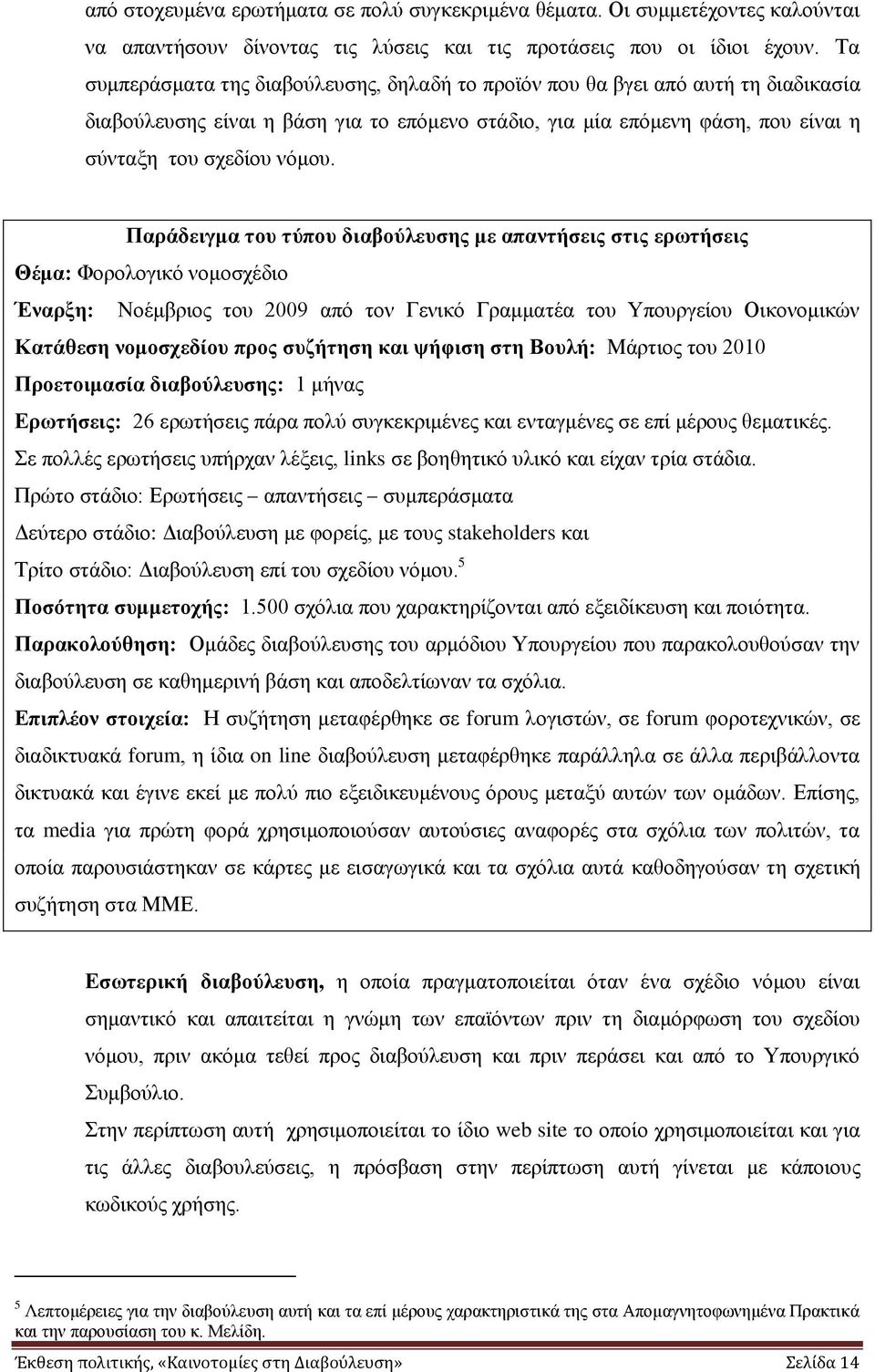 Παξάδεηγκα ηνπ ηχπνπ δηαβνχιεπζεο κε απαληήζεηο ζηηο εξσηήζεηο Θέκα: Φνξνινγηθφ λνκνζρέδην Έλαξμε: Ννέκβξηνο ηνπ 2009 απφ ηνλ Γεληθφ Γξακκαηέα ηνπ Τπνπξγείνπ Οηθνλνκηθψλ Καηάζεζε λνκνζρεδίνπ πξνο