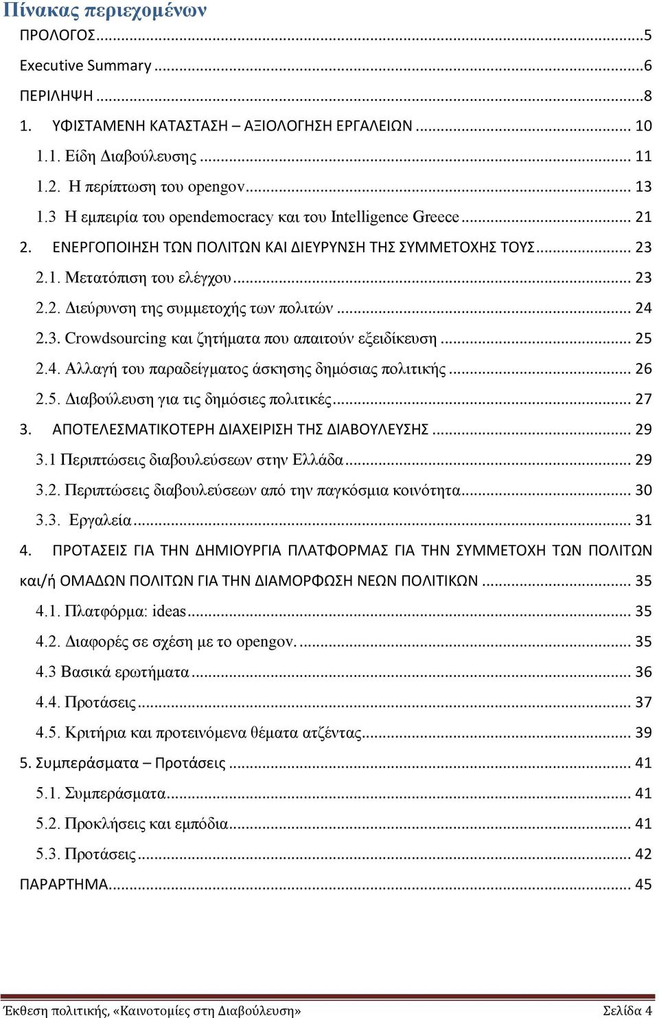 .. 24 2.3. Crowdsourcing θαη δεηήκαηα πνπ απαηηνχλ εμεηδίθεπζε... 25 2.4. Αιιαγή ηνπ παξαδείγκαηνο άζθεζεο δεκφζηαο πνιηηηθήο... 26 2.5. Γηαβνχιεπζε γηα ηηο δεκφζηεο πνιηηηθέο... 27 3.