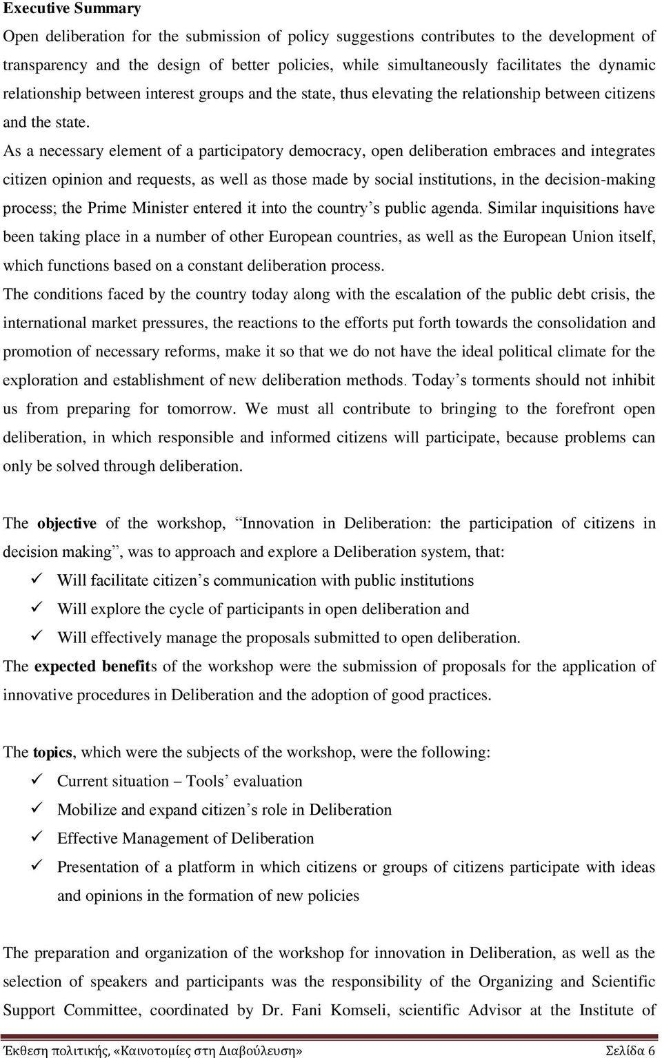 As a necessary element of a participatory democracy, open deliberation embraces and integrates citizen opinion and requests, as well as those made by social institutions, in the decision-making