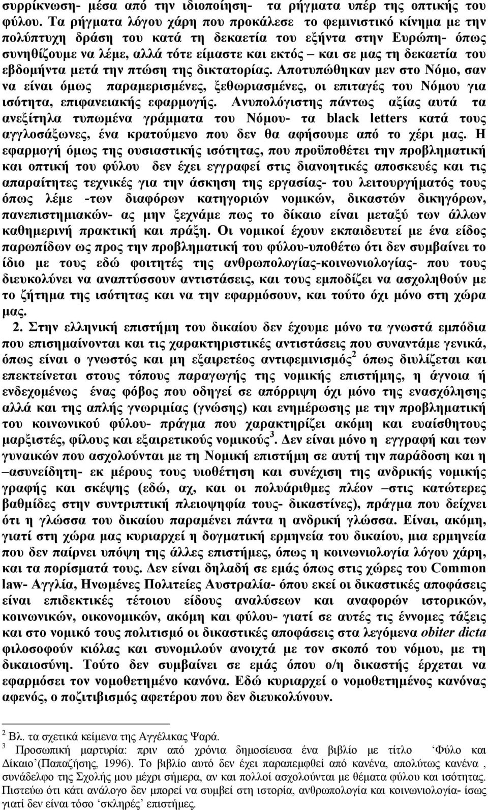 δεκαετία του εβδοµήντα µετά την πτώση της δικτατορίας. Αποτυπώθηκαν µεν στο Νόµο, σαν να είναι όµως παραµερισµένες, ξεθωριασµένες, οι επιταγές του Νόµου για ισότητα, επιφανειακής εφαρµογής.