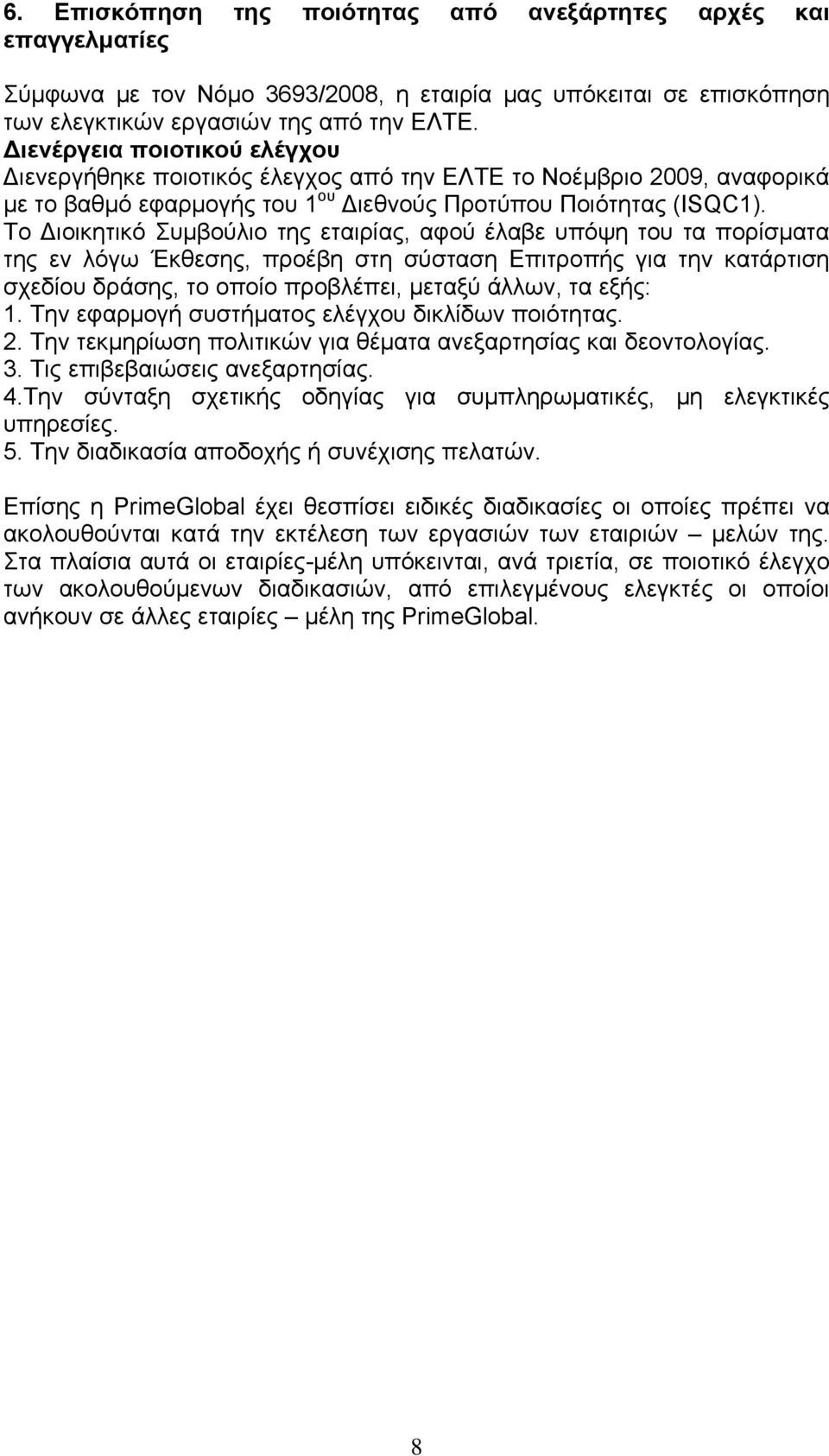 Το ιοικητικό Συμβούλιο της εταιρίας, αφού έλαβε υπόψη του τα πορίσματα της εν λόγω Έκθεσης, προέβη στη σύσταση Επιτροπής για την κατάρτιση σχεδίου δράσης, το οποίο προβλέπει, μεταξύ άλλων, τα εξής: 1.