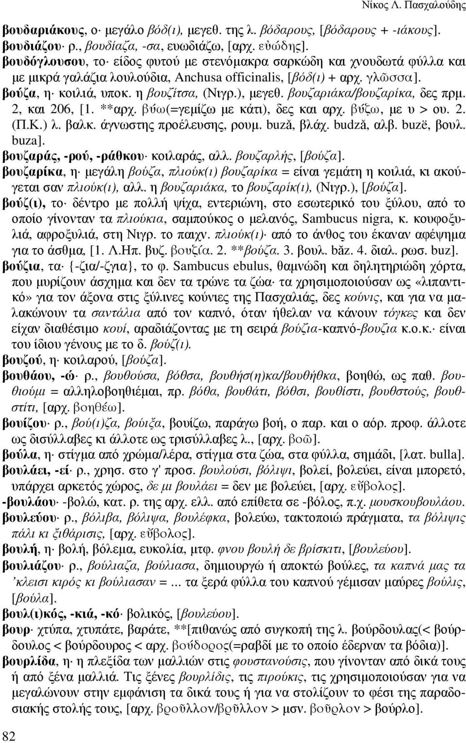 βουζαριάκα/βουζαρίκα, δες πρµ. 2, και 206, [1. **αρχ. βύω(=γεµίζω µε κάτι), δες και αρχ. βύζω, µε υ > ου. 2. (Π.Κ.) λ. βαλκ. άγνωστης προέλευσης, ρουµ. buzǎ, βλάχ. budzǎ, αλβ. buzë, βουλ. buza].