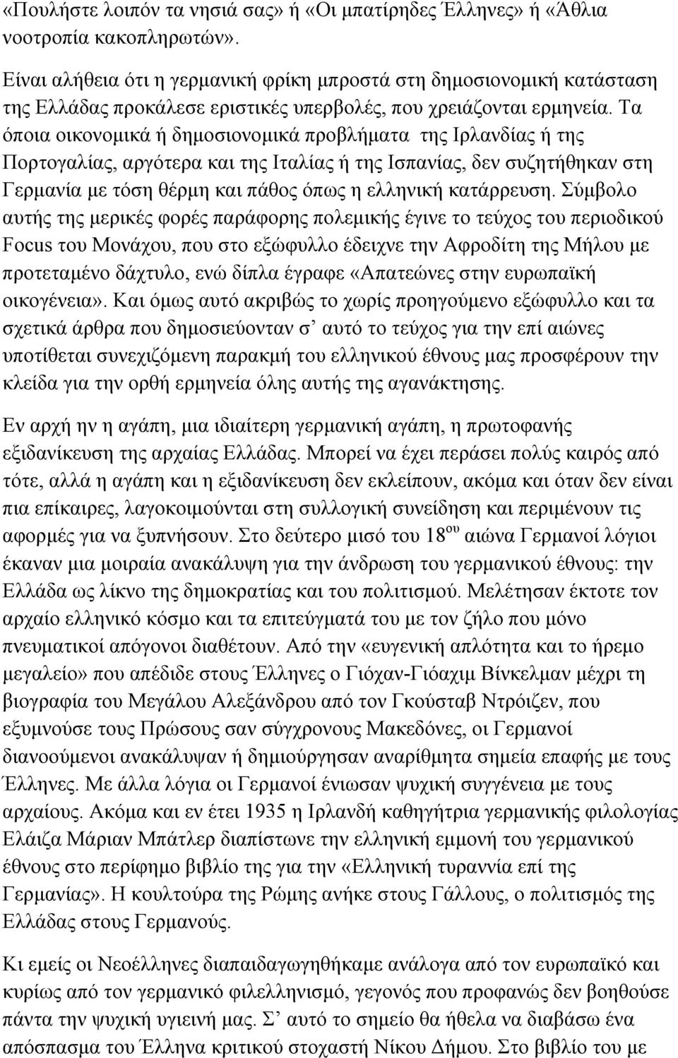 Τα όποια οικονομικά ή δημοσιονομικά προβλήματα της Ιρλανδίας ή της Πορτογαλίας, αργότερα και της Ιταλίας ή της Ισπανίας, δεν συζητήθηκαν στη Γερμανία με τόση θέρμη και πάθος όπως η ελληνική