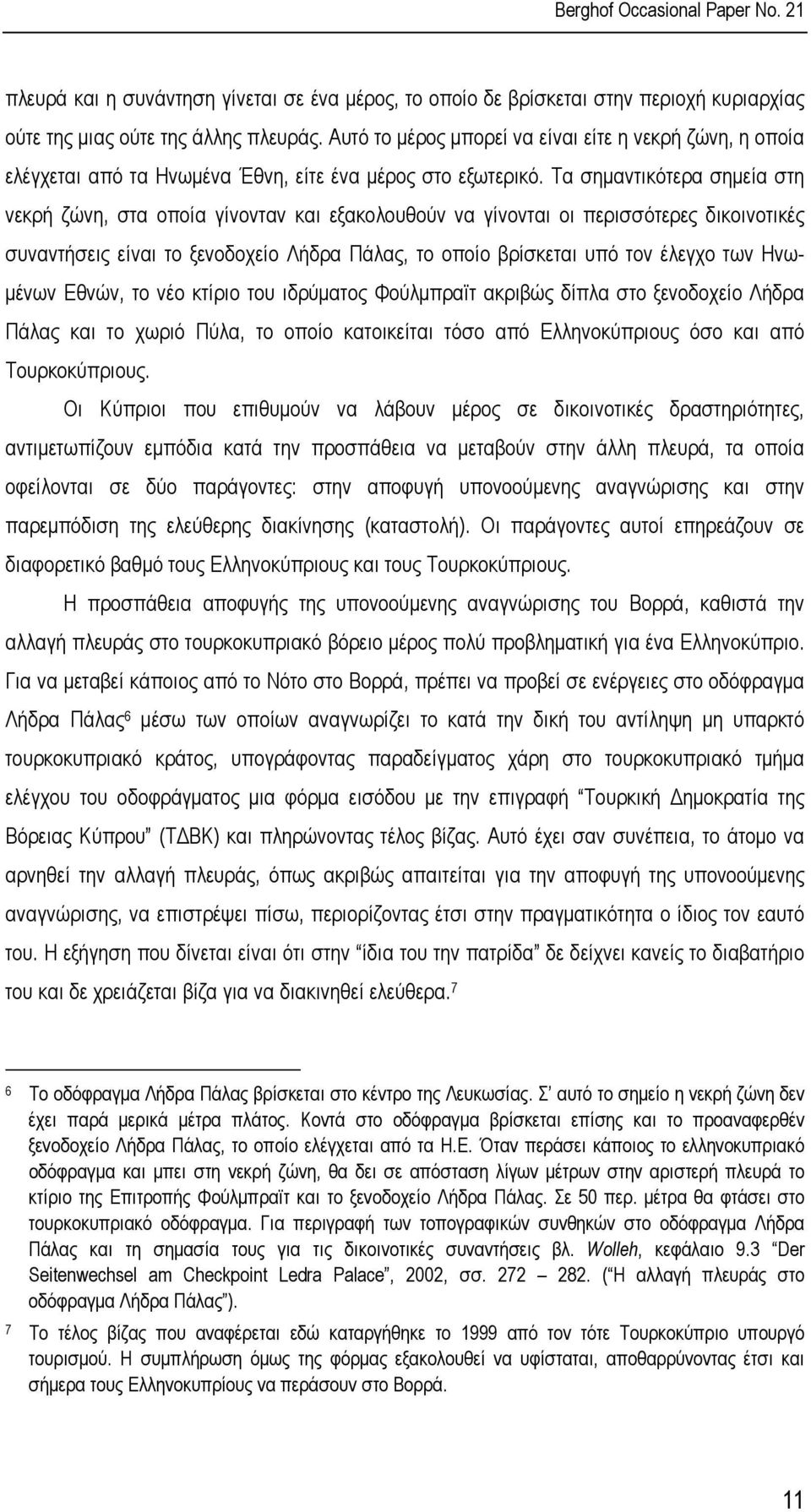 Τα σηµαντικότερα σηµεία στη νεκρή ζώνη, στα οποία γίνονταν και εξακολουθούν να γίνονται οι περισσότερες δικοινοτικές συναντήσεις είναι το ξενοδοχείο Λήδρα Πάλας, το οποίο βρίσκεται υπό τον έλεγχο των