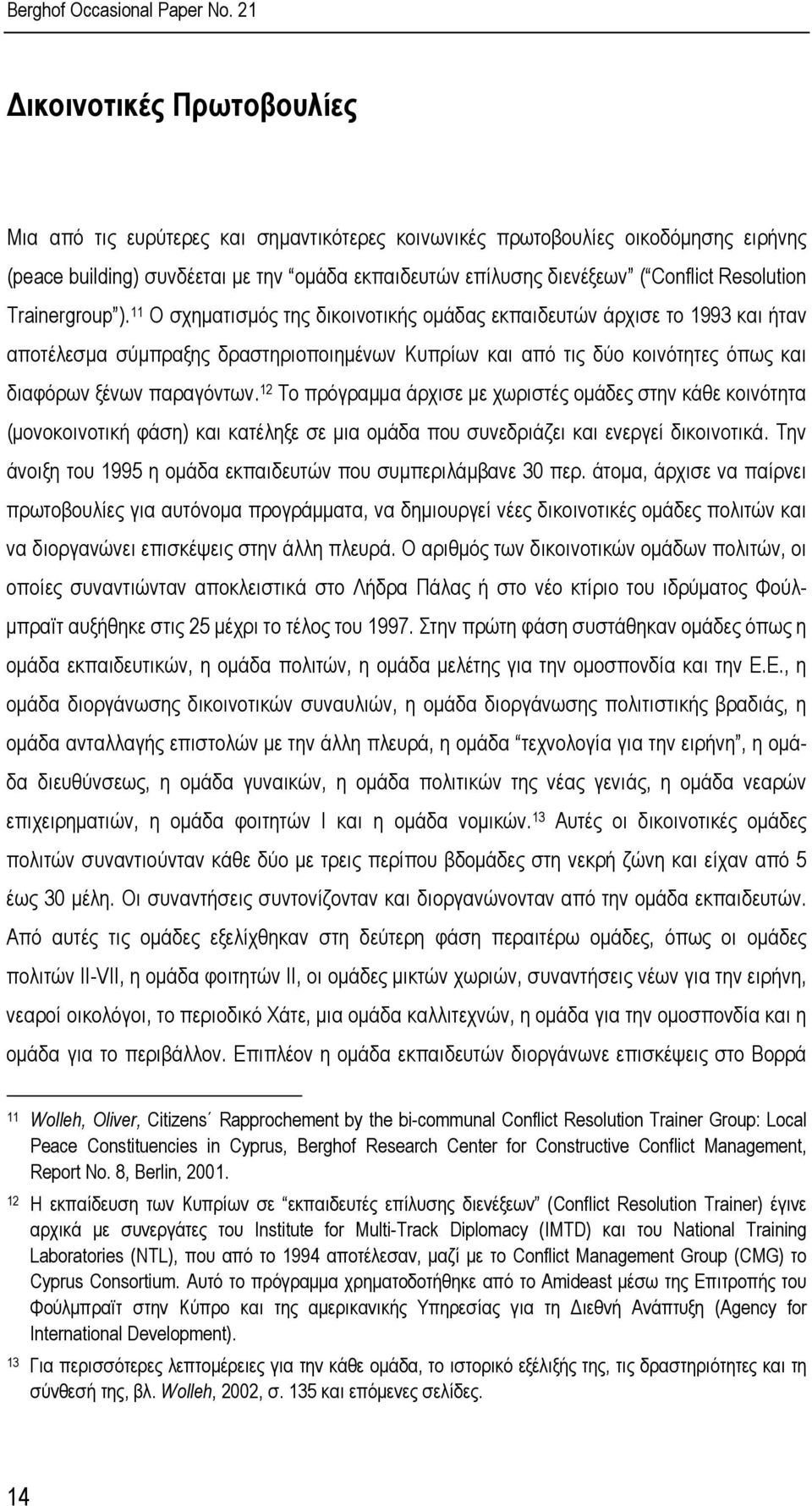 11 Ο σχηµατισµός της δικοινοτικής οµάδας εκπαιδευτών άρχισε το 1993 και ήταν αποτέλεσµα σύµπραξης δραστηριοποιηµένων Κυπρίων και από τις δύο κοινότητες όπως και διαφόρων ξένων παραγόντων.