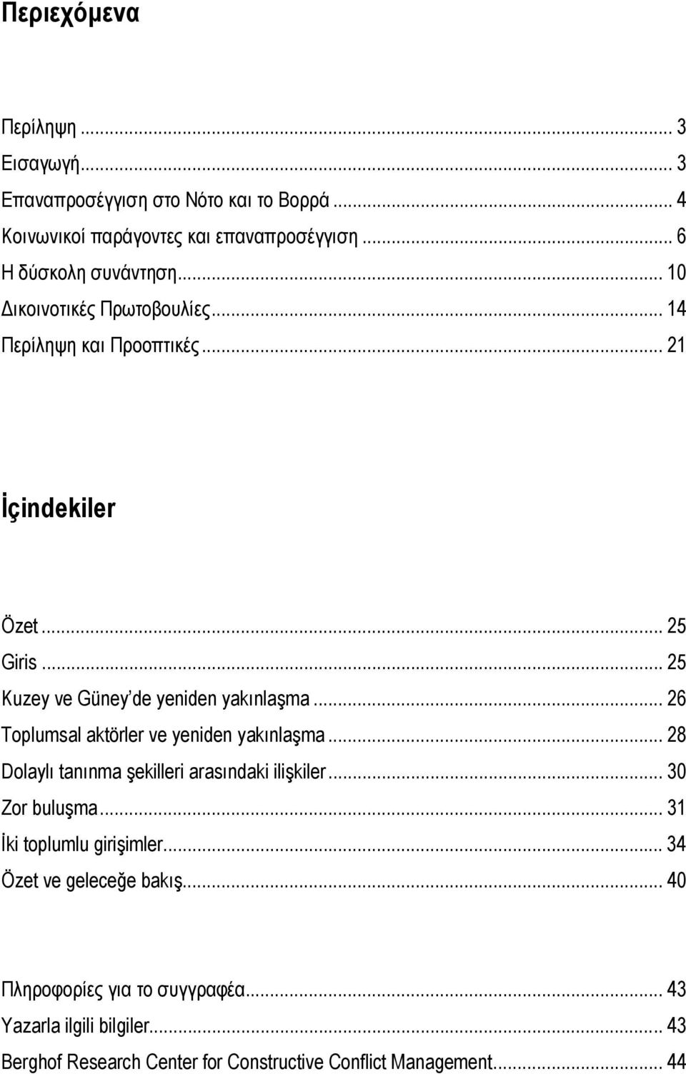 .. 26 Toplumsal aktörler ve yeniden yakınlaşma... 28 Dolaylı tanınma şekilleri arasındaki ilişkiler... 30 Zor buluşma... 31 İki toplumlu girişimler.