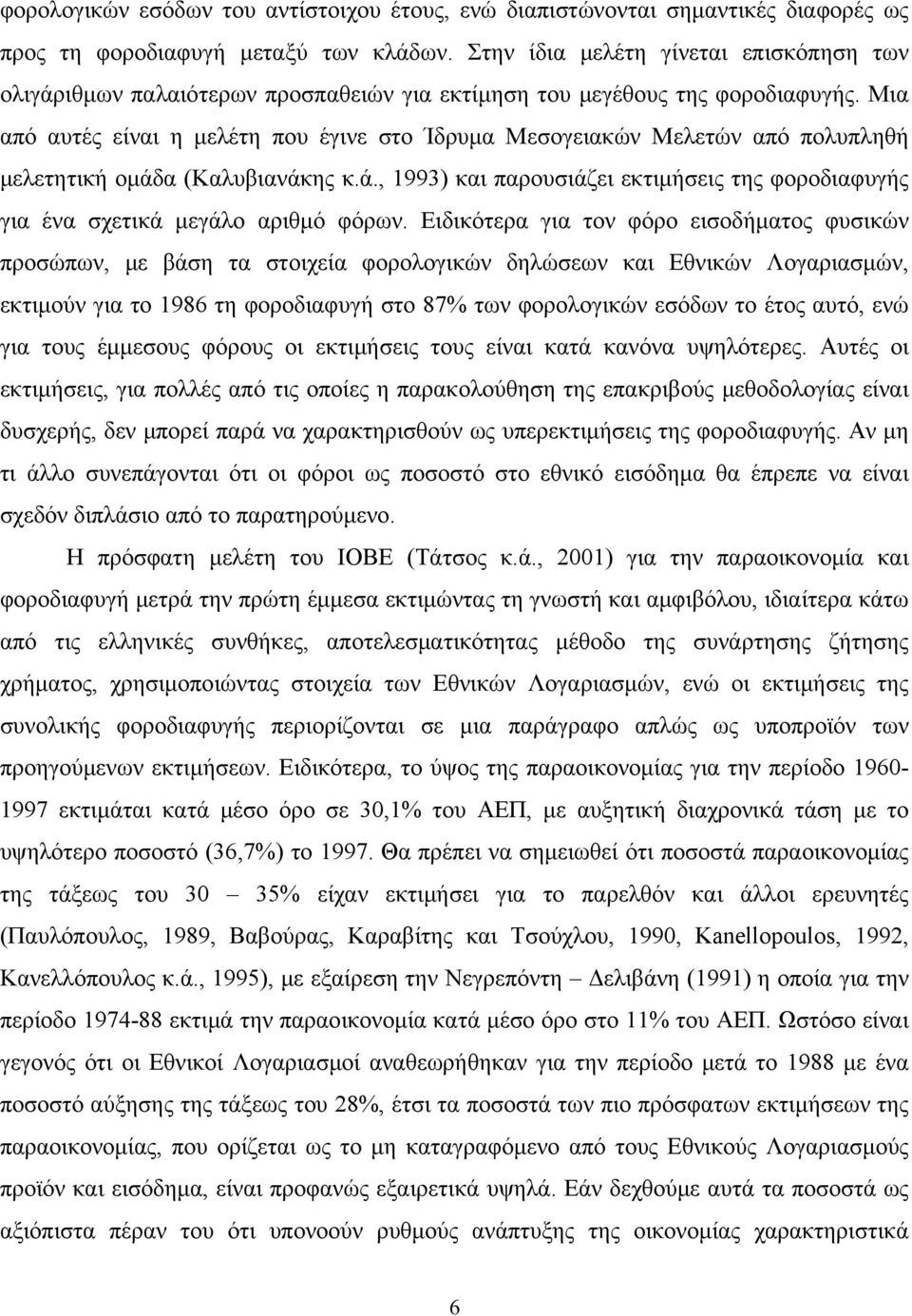 Μια από αυτές είναι η μελέτη που έγινε στο Ίδρυμα Μεσογειακών Μελετών από πολυπληθή μελετητική ομάδα (Καλυβιανάκης κ.ά., 1993) και παρουσιάζει εκτιμήσεις της φοροδιαφυγής για ένα σχετικά μεγάλο αριθμό φόρων.