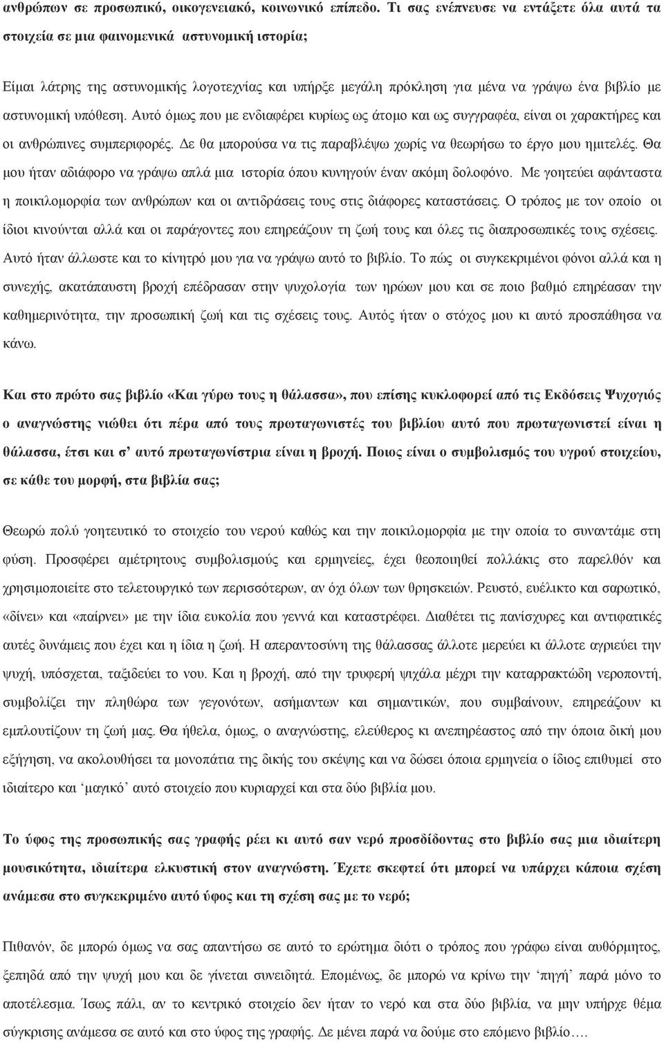υπόθεση. Αυτό όμως που με ενδιαφέρει κυρίως ως άτομο και ως συγγραφέα, είναι οι χαρακτήρες και οι ανθρώπινες συμπεριφορές. Δε θα μπορούσα να τις παραβλέψω χωρίς να θεωρήσω το έργο μου ημιτελές.