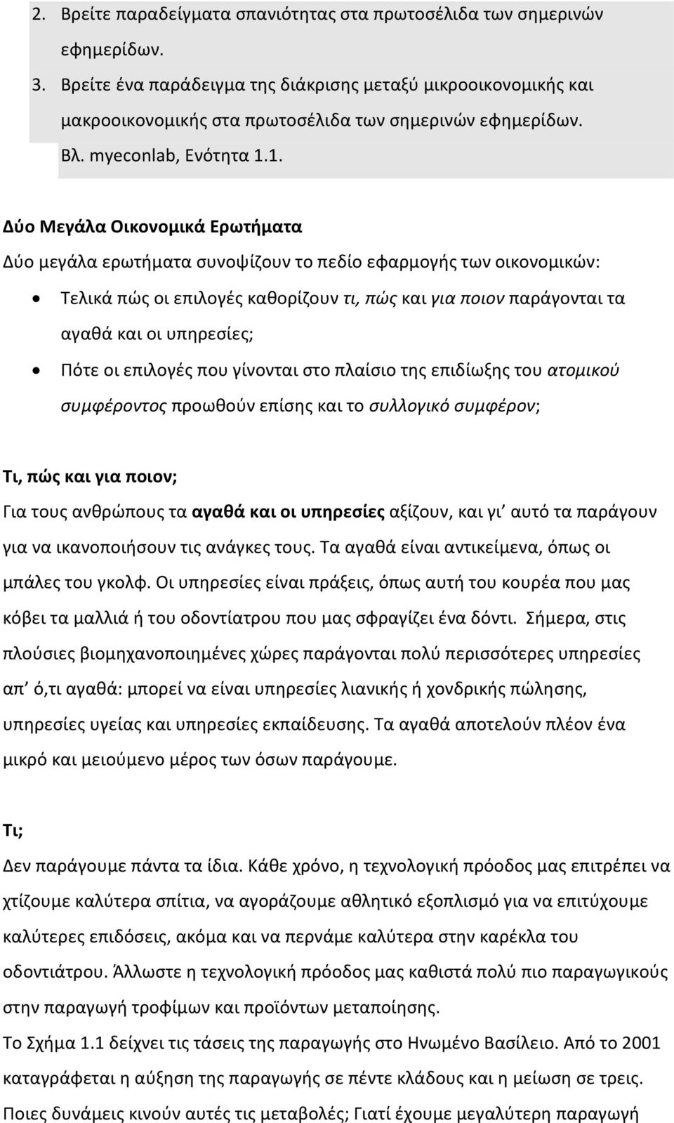 1. Δύο Μεγάλα Οικονομικά Ερωτήματα Δύο μεγάλα ερωτήματα συνοψίζουν το πεδίο εφαρμογής των οικονομικών: Τελικά πώς οι επιλογές καθορίζουν τι, πώς και για ποιον παράγονται τα αγαθά και οι υπηρεσίες;