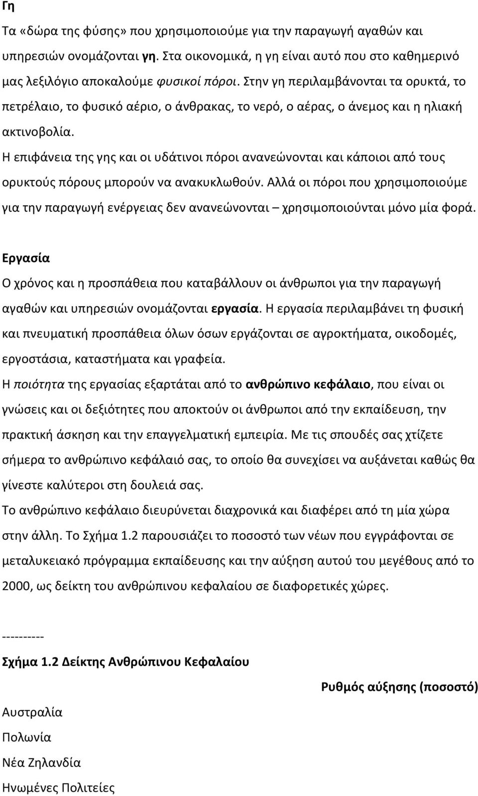 Η επιφάνεια της γης και οι υδάτινοι πόροι ανανεώνονται και κάποιοι από τους ορυκτούς πόρους μπορούν να ανακυκλωθούν.