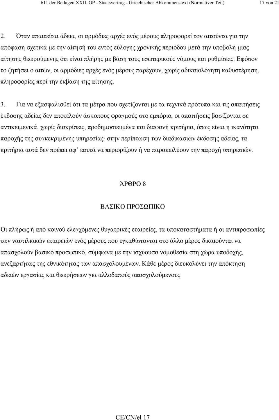 είναι πλήρης µε βάση τους εσωτερικούς νόµους και ρυθµίσεις. Εφόσον το ζητήσει ο αιτών, οι αρµόδιες αρχές ενός µέρους παρέχουν, χωρίς αδικαιολόγητη καθυστέρηση, πληροφορίες περί την έκβαση της αίτησης.