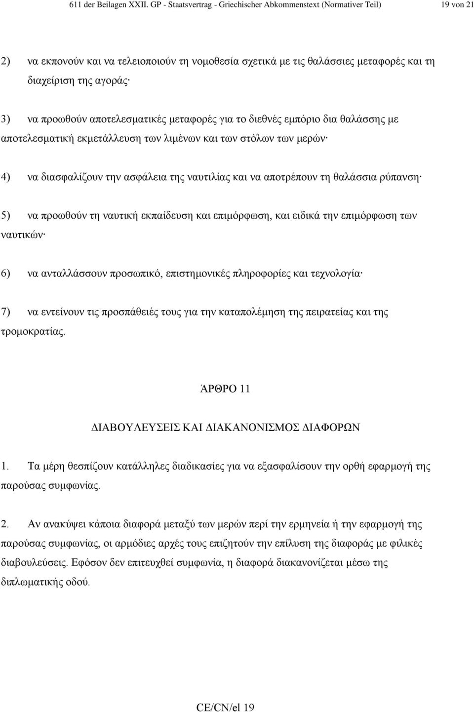 προωθούν αποτελεσµατικές µεταφορές για το διεθνές εµπόριο δια θαλάσσης µε αποτελεσµατική εκµετάλλευση των λιµένων και των στόλων των µερών 4) να διασφαλίζουν την ασφάλεια της ναυτιλίας και να