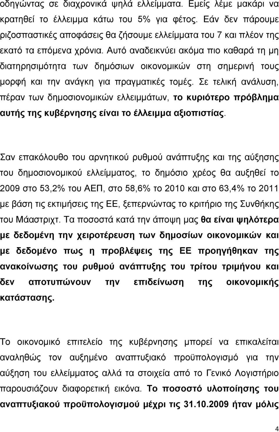 Αυτό αναδεικνύει ακόμα πιο καθαρά τη μη διατηρησιμότητα των δημόσιων οικονομικών στη σημερινή τους μορφή και την ανάγκη για πραγματικές τομές.