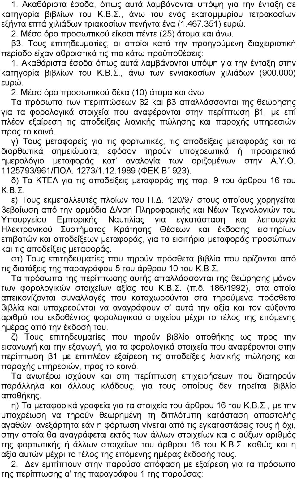 Aκαθάριστα έσοδα όπως αυτά λαμβάνονται υπόψη για την ένταξη στην κατηγορία βιβλίων του K.B.Σ., άνω των εννιακοσίων χιλιάδων (900.000) ευρώ. 2. Mέσο όρο προσωπικού δέκα (10) άτομα και άνω.