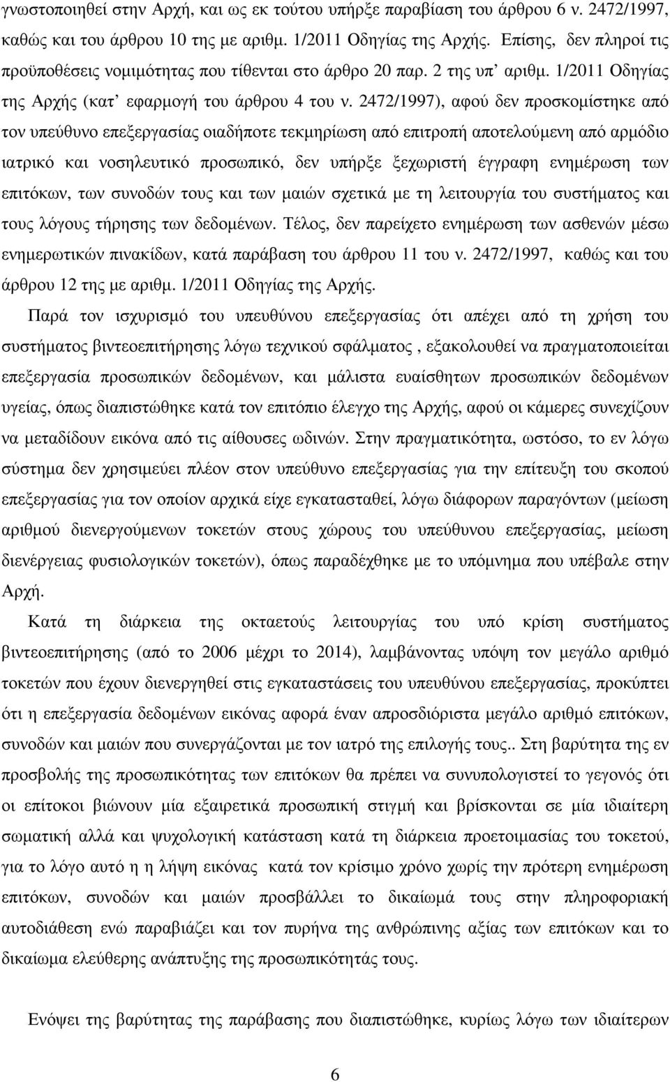 2472/1997), αφού δεν προσκοµίστηκε από τον υπεύθυνο επεξεργασίας οιαδήποτε τεκµηρίωση από επιτροπή αποτελούµενη από αρµόδιο ιατρικό και νοσηλευτικό προσωπικό, δεν υπήρξε ξεχωριστή έγγραφη ενηµέρωση