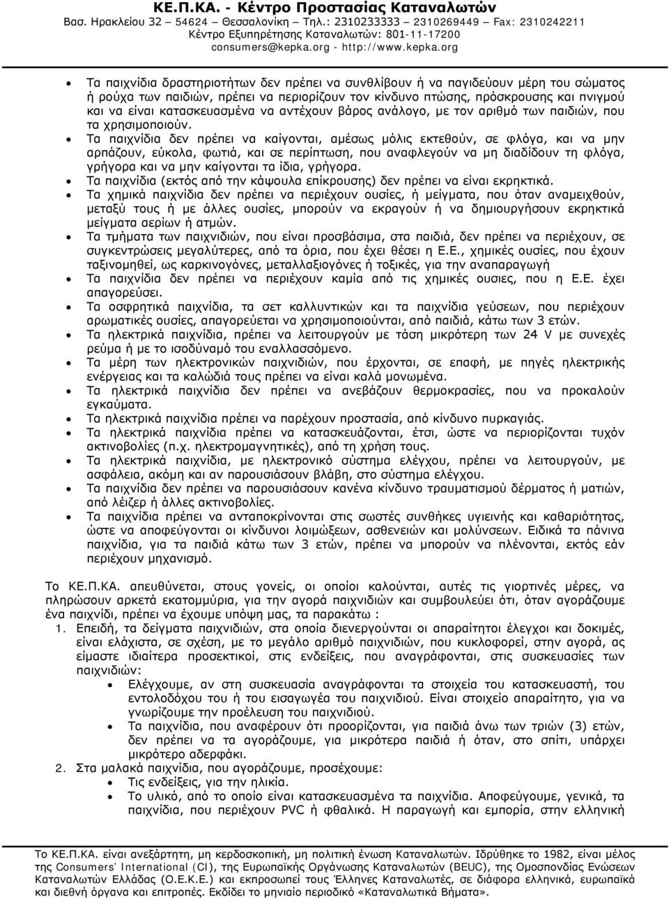 Τα παιχνίδια δεν πρέπει να καίγονται, αμέσως μόλις εκτεθούν, σε φλόγα, και να μην αρπάζουν, εύκολα, φωτιά, και σε περίπτωση, που αναφλεγούν να μη διαδίδουν τη φλόγα, γρήγορα και να μην καίγονται τα