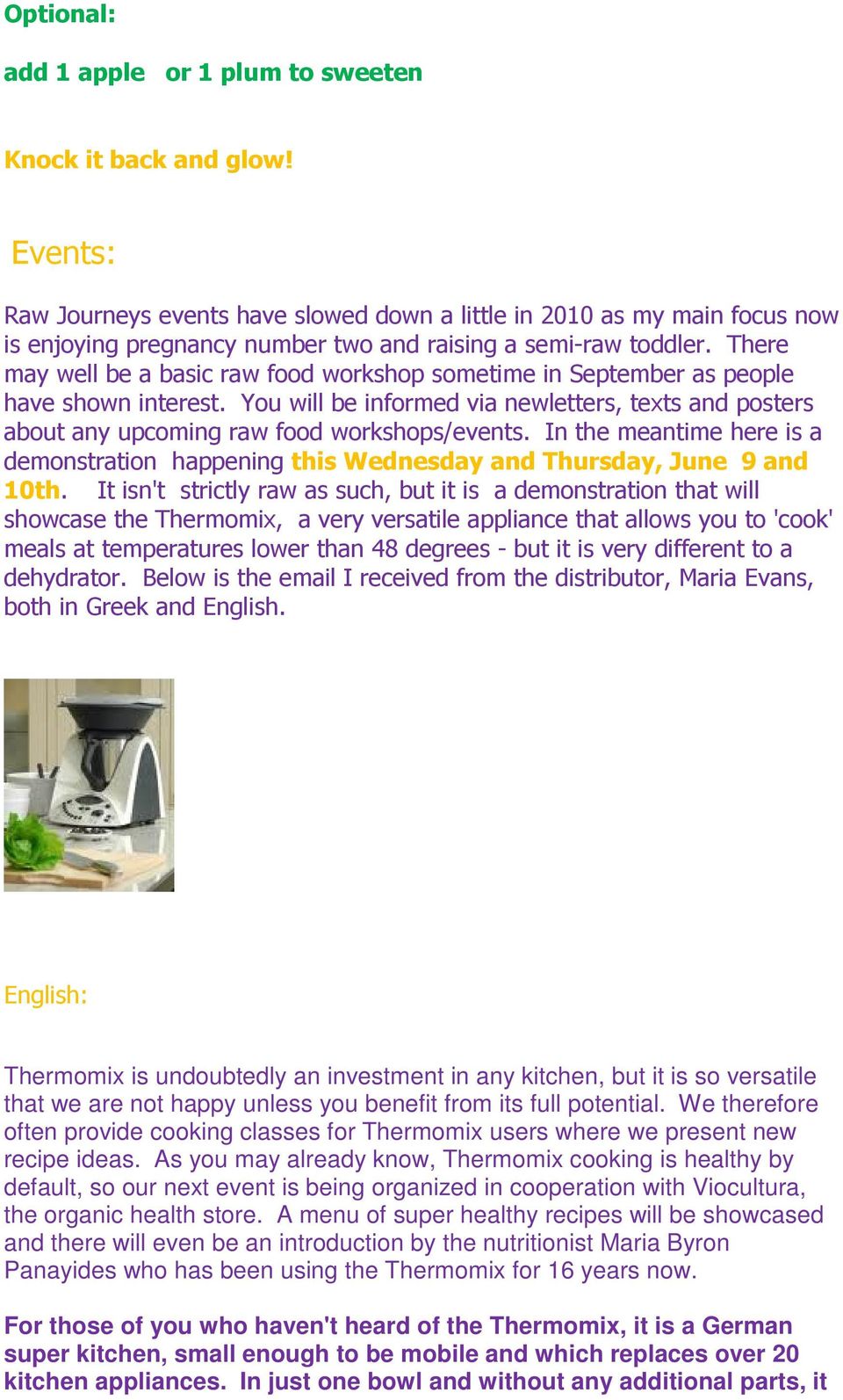 There may well be a basic raw food workshop sometime in September as people have shown interest. You will be informed via newletters, texts and posters about any upcoming raw food workshops/events.
