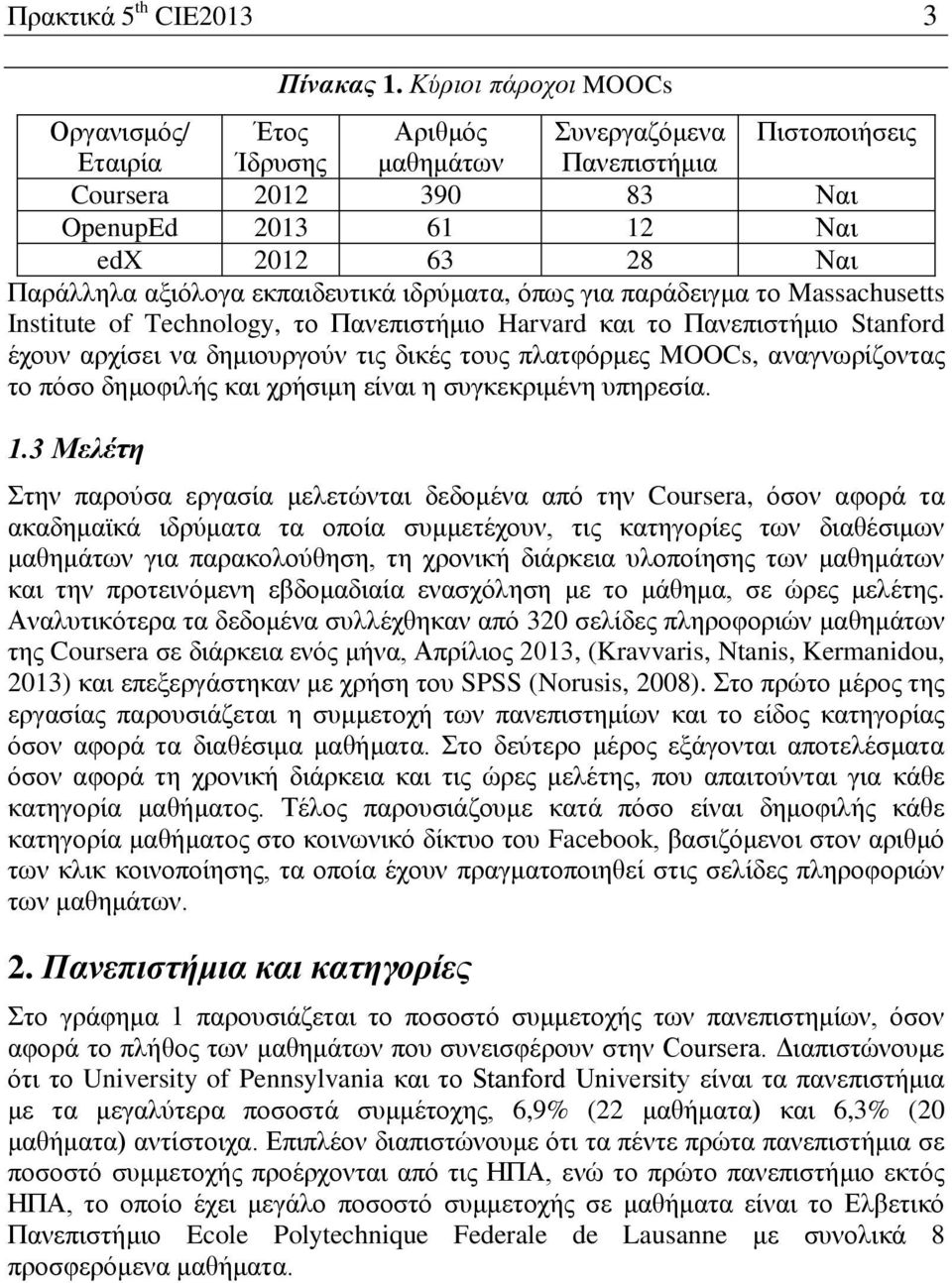 εκπαιδευτικά ιδρύματα, όπως για παράδειγμα το Massachusetts Institute of Technology, το Πανεπιστήμιο Harvard και το Πανεπιστήμιο Stanford έχουν αρχίσει να δημιουργούν τις δικές τους πλατφόρμες MOOCs,