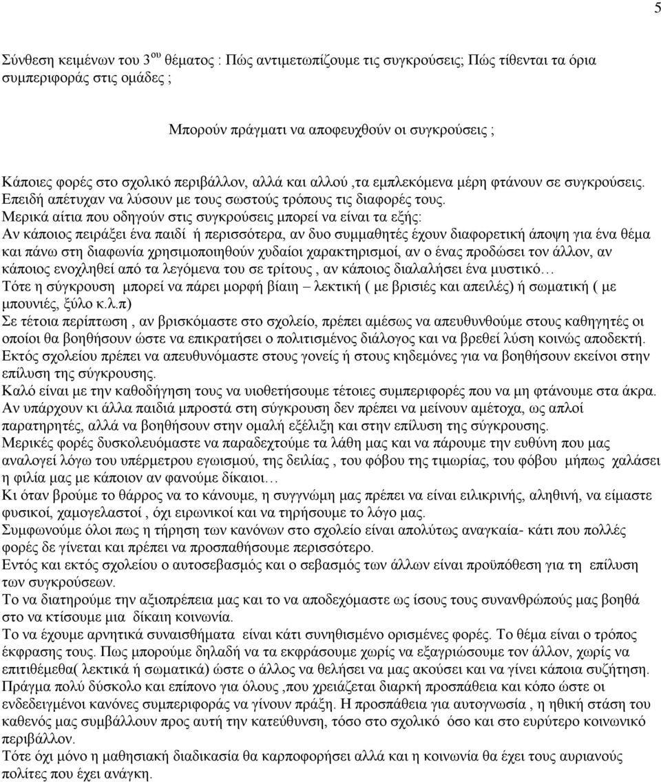 Μερικά αίτια που οδηγούν στις συγκρούσεις μπορεί να είναι τα εξής: Αν κάποιος πειράξει ένα παιδί ή περισσότερα, αν δυο συμμαθητές έχουν διαφορετική άποψη για ένα θέμα και πάνω στη διαφωνία