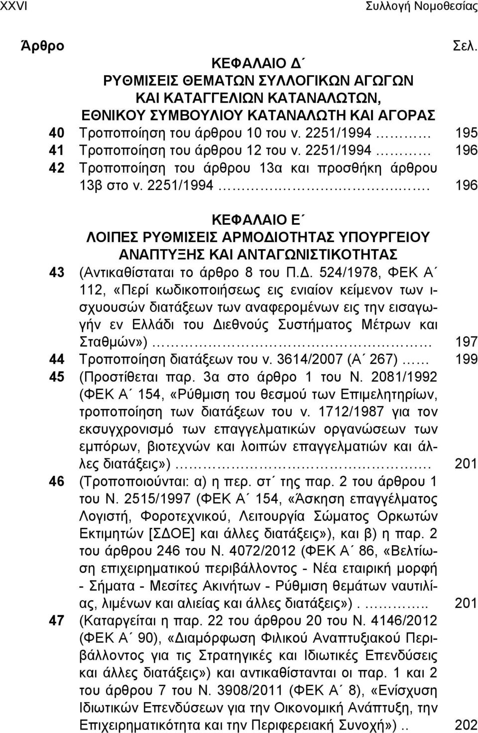 Δ. 524/1978, ΦΕΚ Α 112, «Περί κωδικοποιήσεως εις ενιαίον κείμενον των ι- σχυουσών διατάξεων των αναφερομένων εις την εισαγωγήν εν Ελλάδι του Διεθνούς Συστήματος Μέτρων και Σταθμών») 197 44