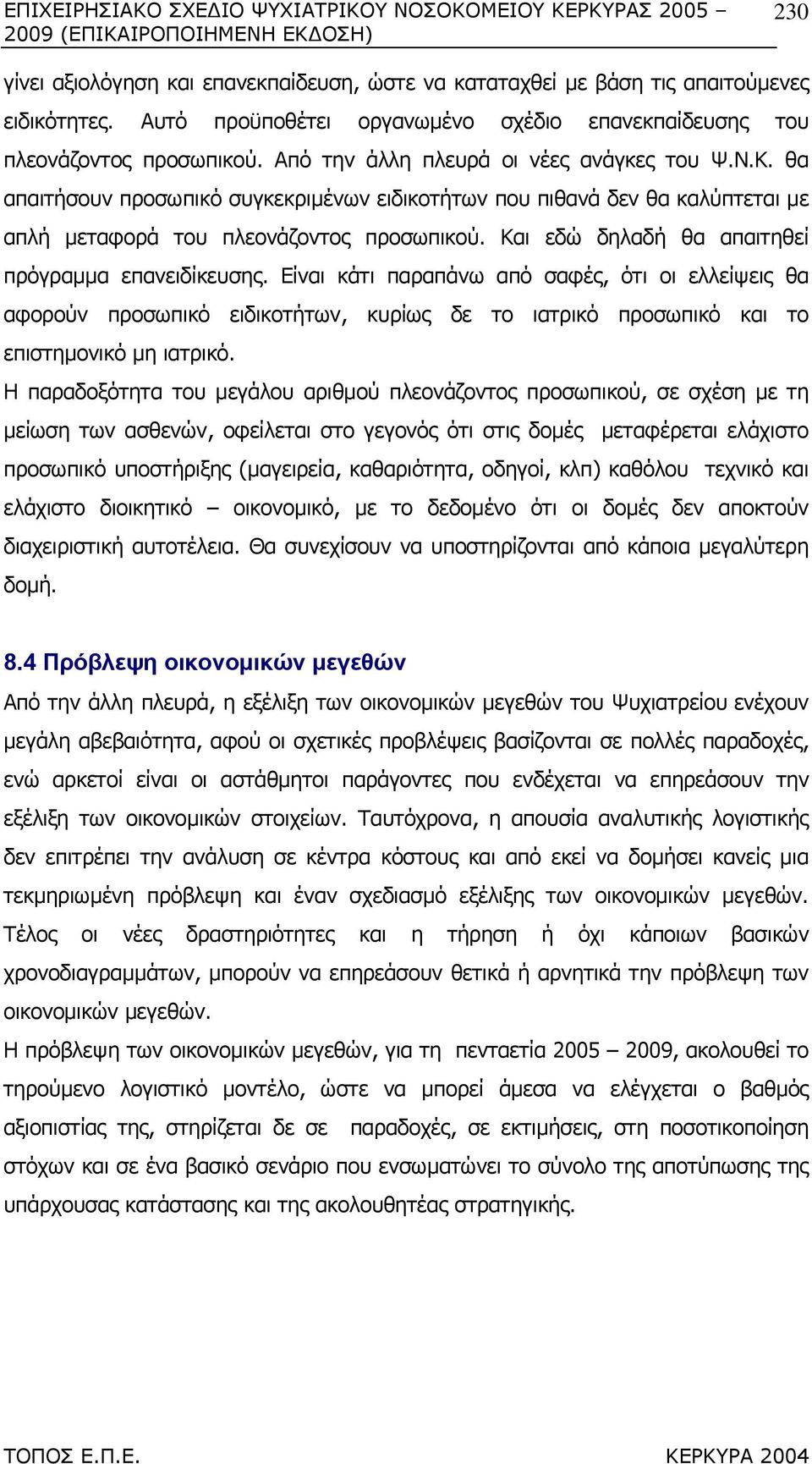 Και εδώ δηλαδή θα απαιτηθεί πρόγραµµα επανειδίκευσης. Είναι κάτι παραπάνω από σαφές, ότι οι ελλείψεις θα αφορούν προσωπικό ειδικοτήτων, κυρίως δε το ιατρικό προσωπικό και το επιστηµονικό µη ιατρικό.