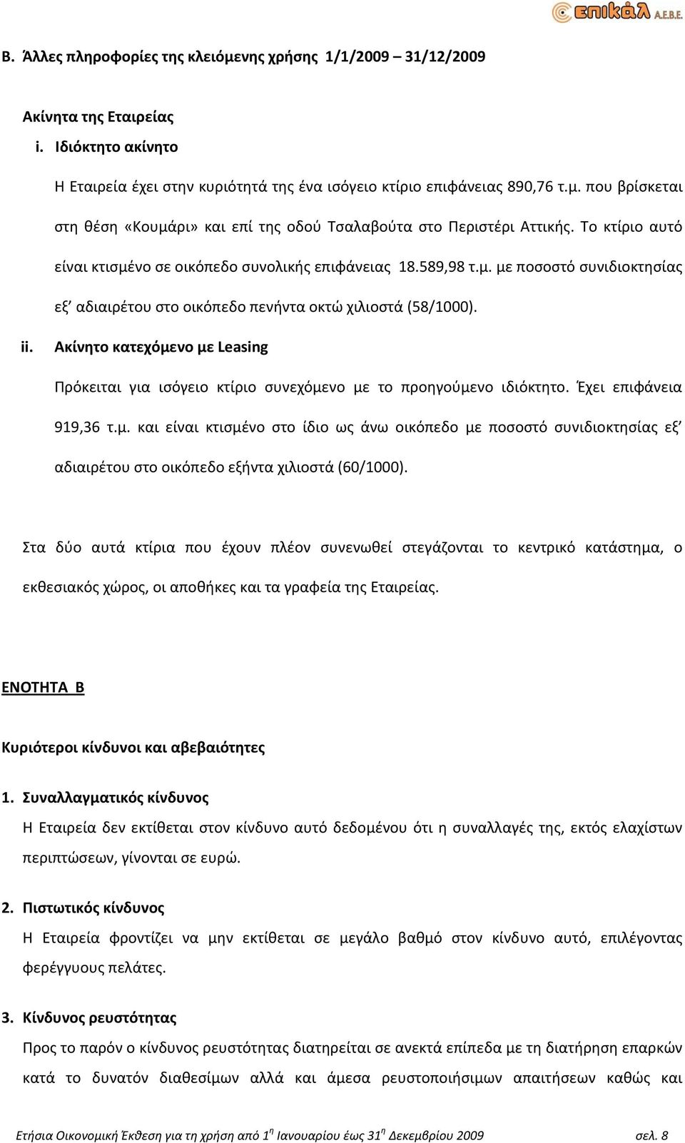 Ακίνητο κατεχόμενο με Leasing Πρόκειται για ισόγειο κτίριο συνεχόμενο με το προηγούμενο ιδιόκτητο. Έχει επιφάνεια 919,36 τ.μ. και είναι κτισμένο στο ίδιο ως άνω οικόπεδο με ποσοστό συνιδιοκτησίας εξ αδιαιρέτου στο οικόπεδο εξήντα χιλιοστά (60/1000).