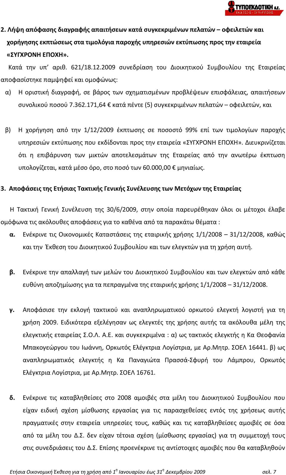 2009 συνεδρίαση του Διοικητικού Συμβουλίου της Εταιρείας αποφασίστηκε παμψηφεί και ομοφώνως: α) Η οριστική διαγραφή, σε βάρος των σχηματισμένων προβλέψεων επισφάλειας, απαιτήσεων συνολικού ποσού 7.