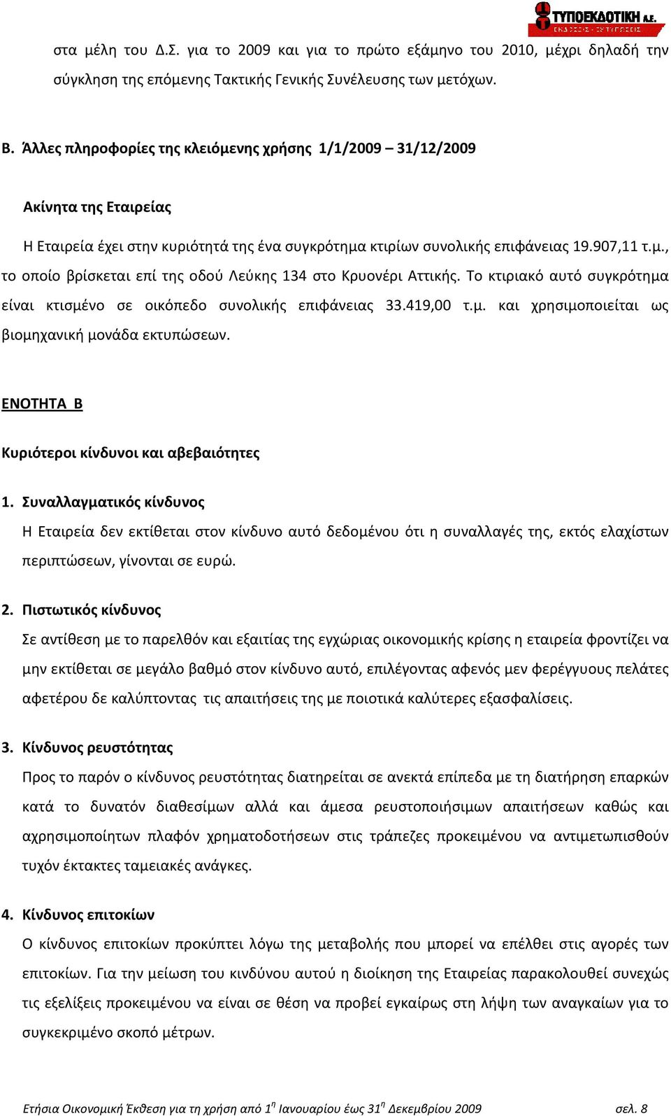 Το κτιριακό αυτό συγκρότημα είναι κτισμένο σε οικόπεδο συνολικής επιφάνειας 33.419,00 τ.μ. και χρησιμοποιείται ως βιομηχανική μονάδα εκτυπώσεων. ΕΝΟΤΗΤΑ Β Κυριότεροι κίνδυνοι και αβεβαιότητες 1.