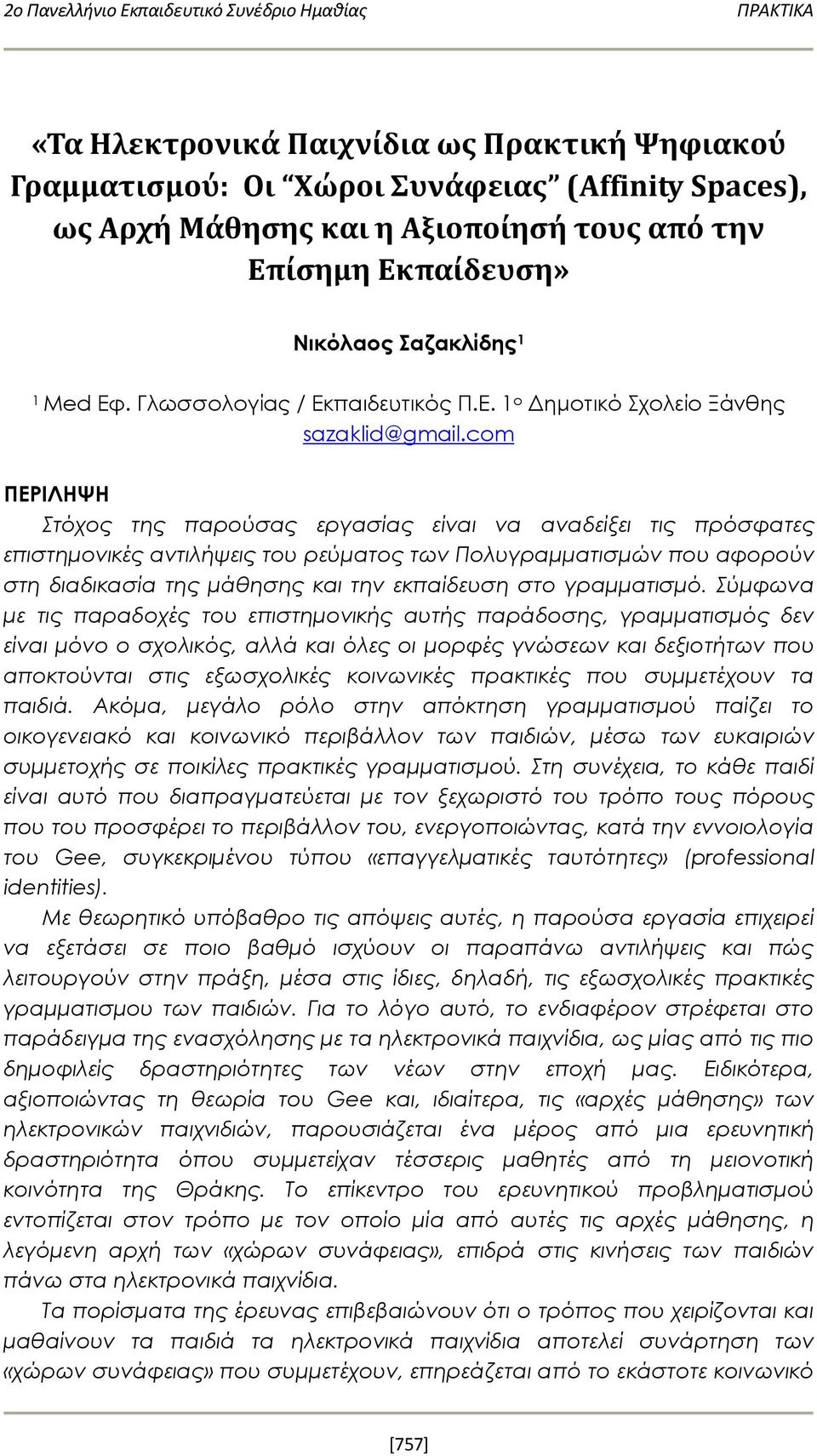 com ΠΕΡΙΛΗΨΗ Στόχος της παρούσας εργασίας είναι να αναδείξει τις πρόσφατες επιστημονικές αντιλήψεις του ρεύματος των Πολυγραμματισμών που αφορούν στη διαδικασία της μάθησης και την εκπαίδευση στο