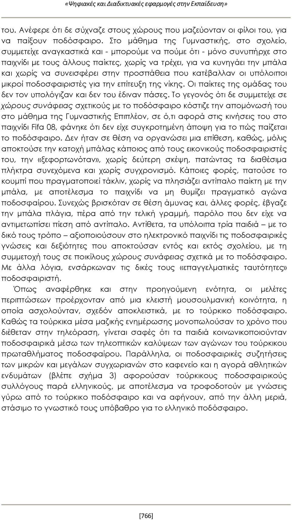 να συνεισφέρει στην προσπάθεια που κατέβαλλαν οι υπόλοιποι μικροί ποδοσφαιριστές για την επίτευξη της νίκης. Οι παίκτες της ομάδας του δεν τον υπολόγιζαν και δεν του έδιναν πάσες.